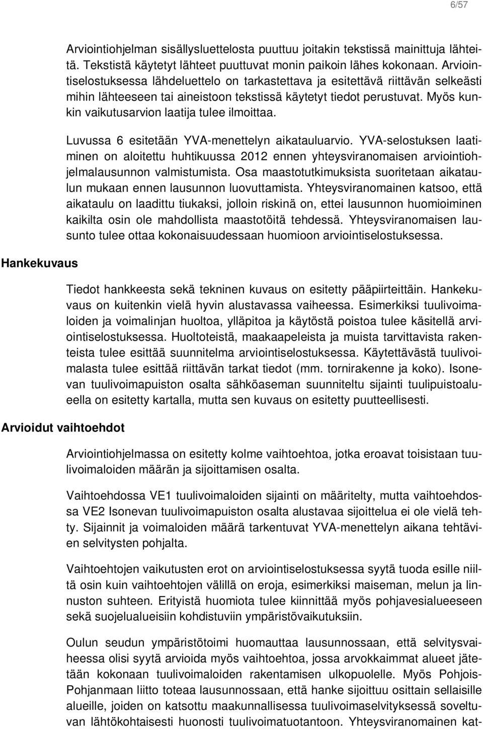 Myös kunkin vaikutusarvion laatija tulee ilmoittaa. Luvussa 6 esitetään YVA-menettelyn aikatauluarvio.