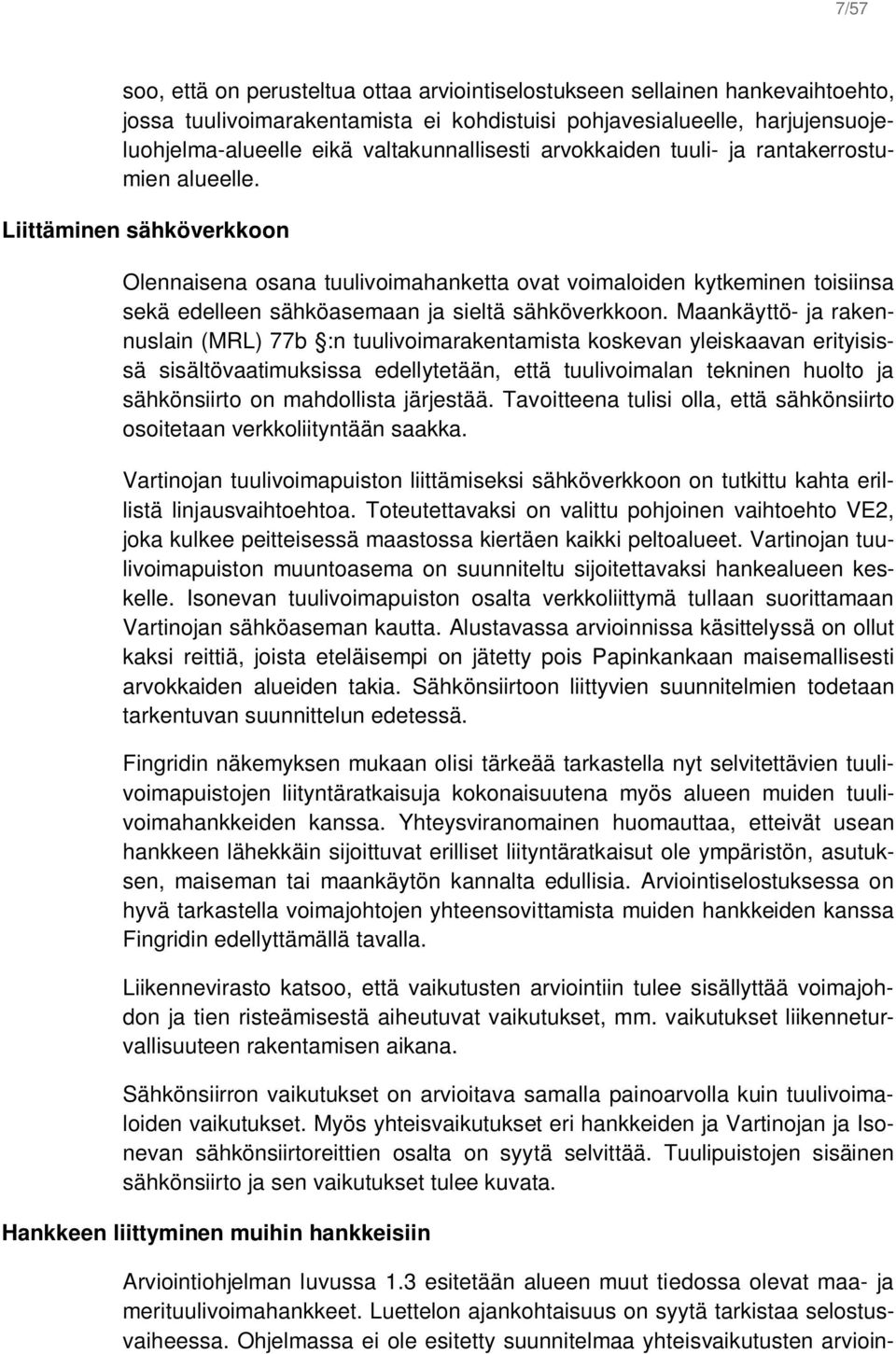 Liittäminen sähköverkkoon Olennaisena osana tuulivoimahanketta ovat voimaloiden kytkeminen toisiinsa sekä edelleen sähköasemaan ja sieltä sähköverkkoon.