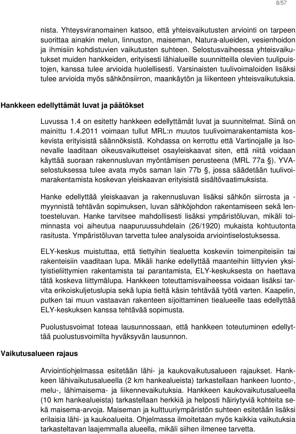 Selostusvaiheessa yhteisvaikutukset muiden hankkeiden, erityisesti lähialueille suunnitteilla olevien tuulipuistojen, kanssa tulee arvioida huolellisesti.