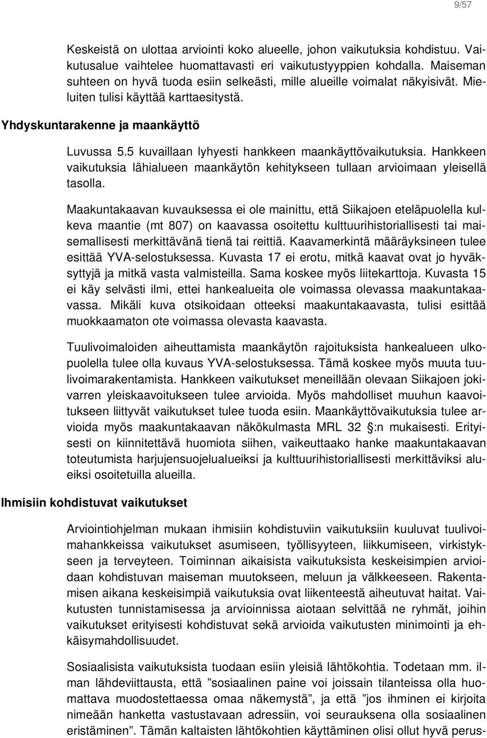 5 kuvaillaan lyhyesti hankkeen maankäyttövaikutuksia. Hankkeen vaikutuksia lähialueen maankäytön kehitykseen tullaan arvioimaan yleisellä tasolla.