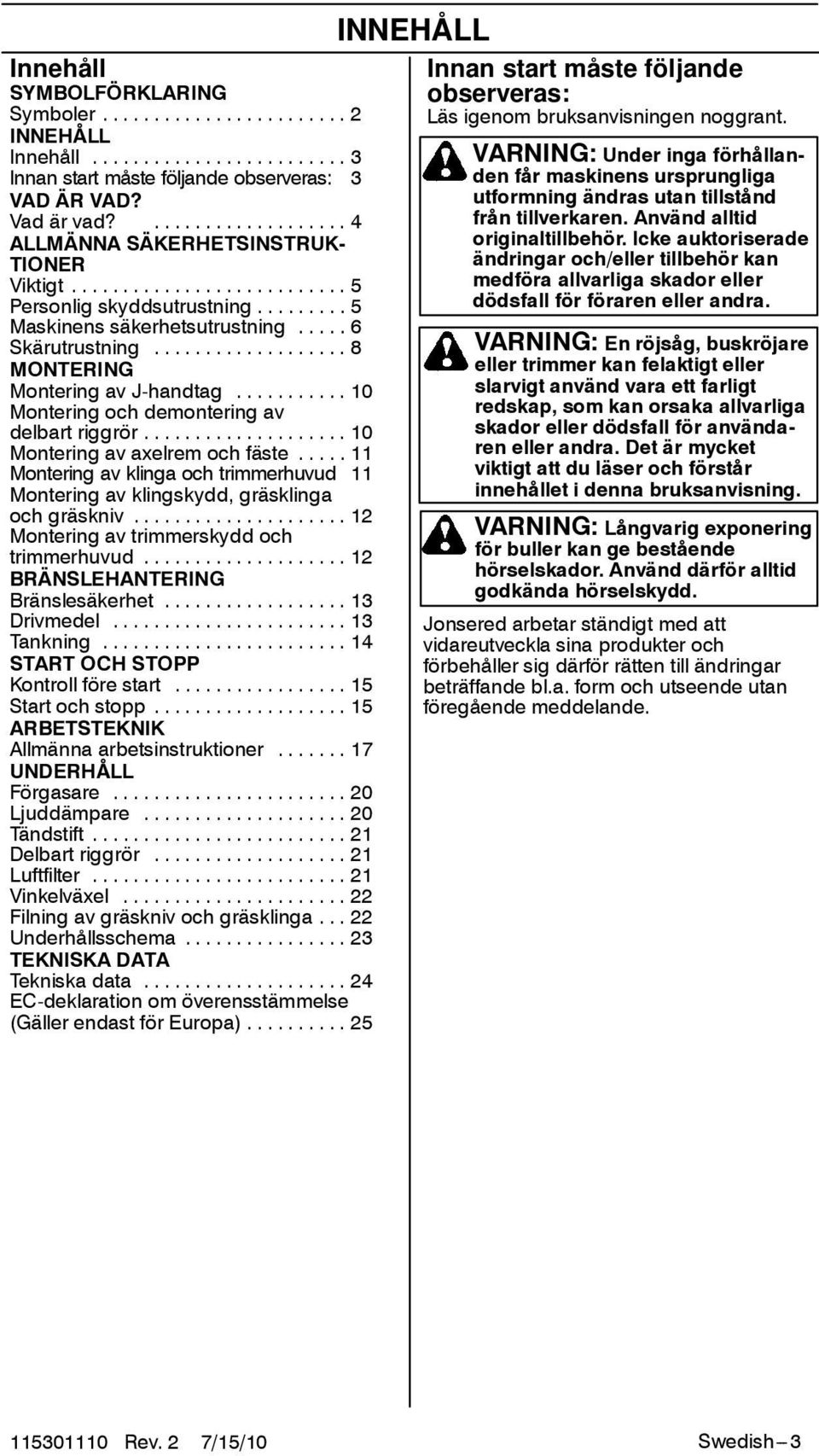 .. 10 Montering av axelrem och fäste... 11 Montering av klinga och trimmerhuvud 11 Montering av klingskydd, gräsklinga och gräskniv... 12 Montering av trimmerskydd och trimmerhuvud.