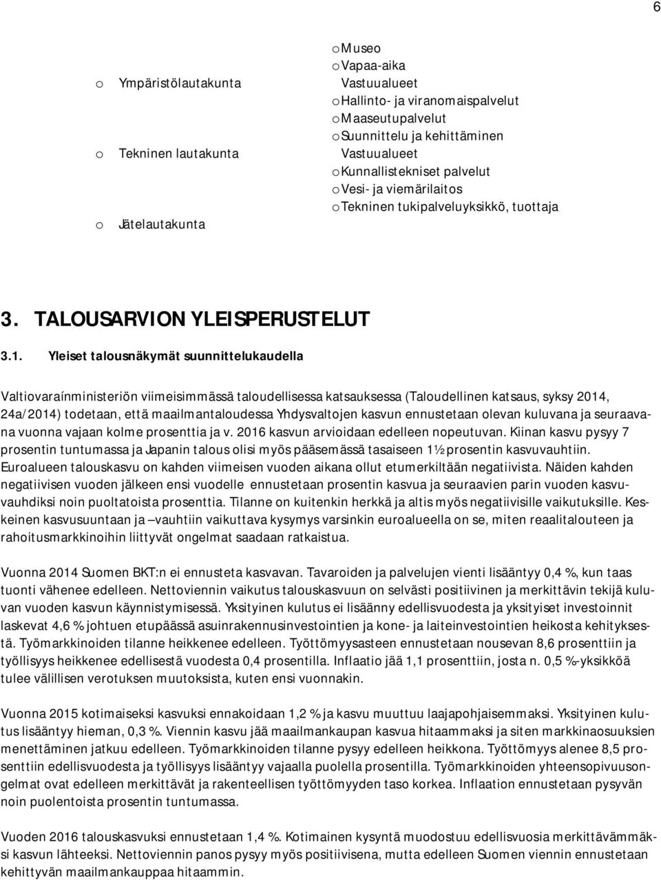 Yleiset talousnäkymät suunnittelukaudella Valtiovaraínministeriön viimeisimmässä taloudellisessa katsauksessa (Taloudellinen katsaus, syksy 2014, 24a/2014) todetaan, että maailmantaloudessa