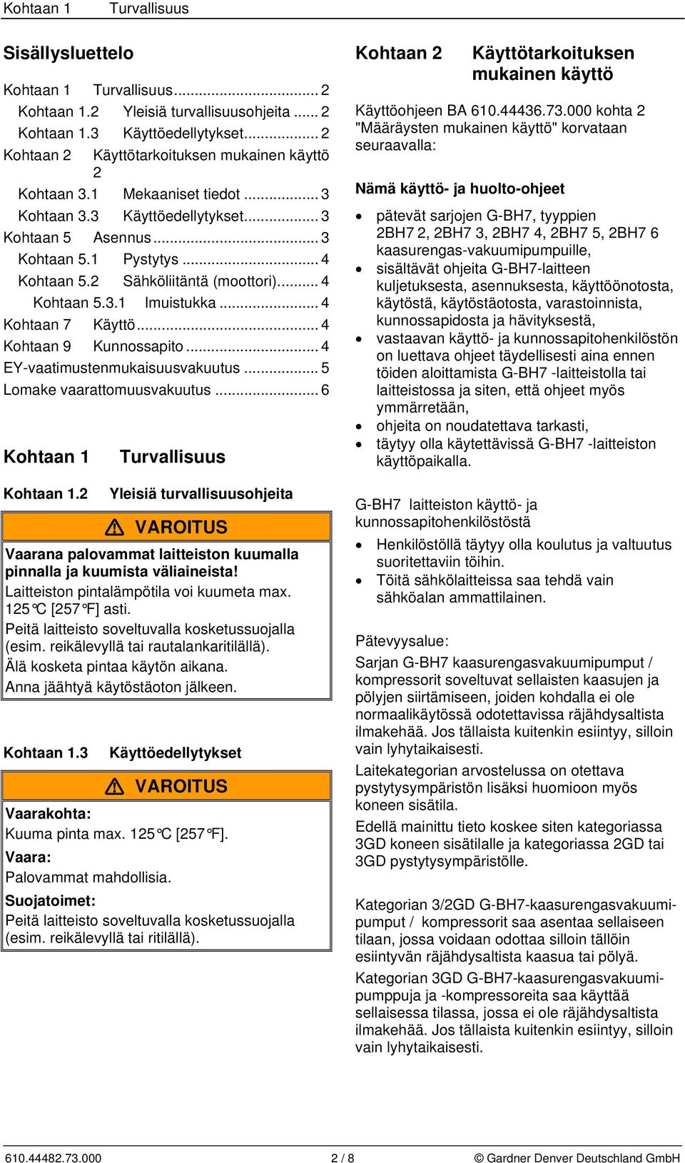 2 Sähköliitäntä (moottori)... 4 Kohtaan 5.3.1 Imuistukka... 4 Kohtaan 7 Käyttö... 4 Kohtaan 9 Kunnossapito... 4 EY-vaatimustenmukaisuusvakuutus... 5 Lomake vaarattomuusvakuutus... 6 Kohtaan 1 Kohtaan 1.