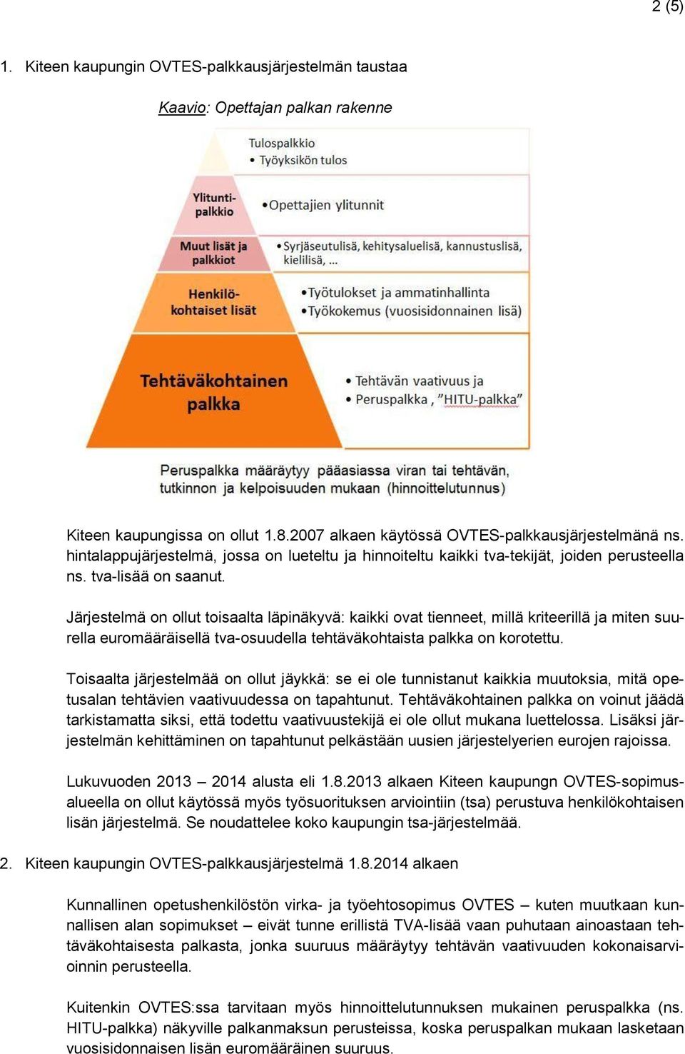 Järjestelmä on ollut toisaalta läpinäkyvä: kaikki ovat tienneet, millä kriteerillä ja miten suurella euromääräisellä tva-osuudella tehtäväkohtaista palkka on korotettu.