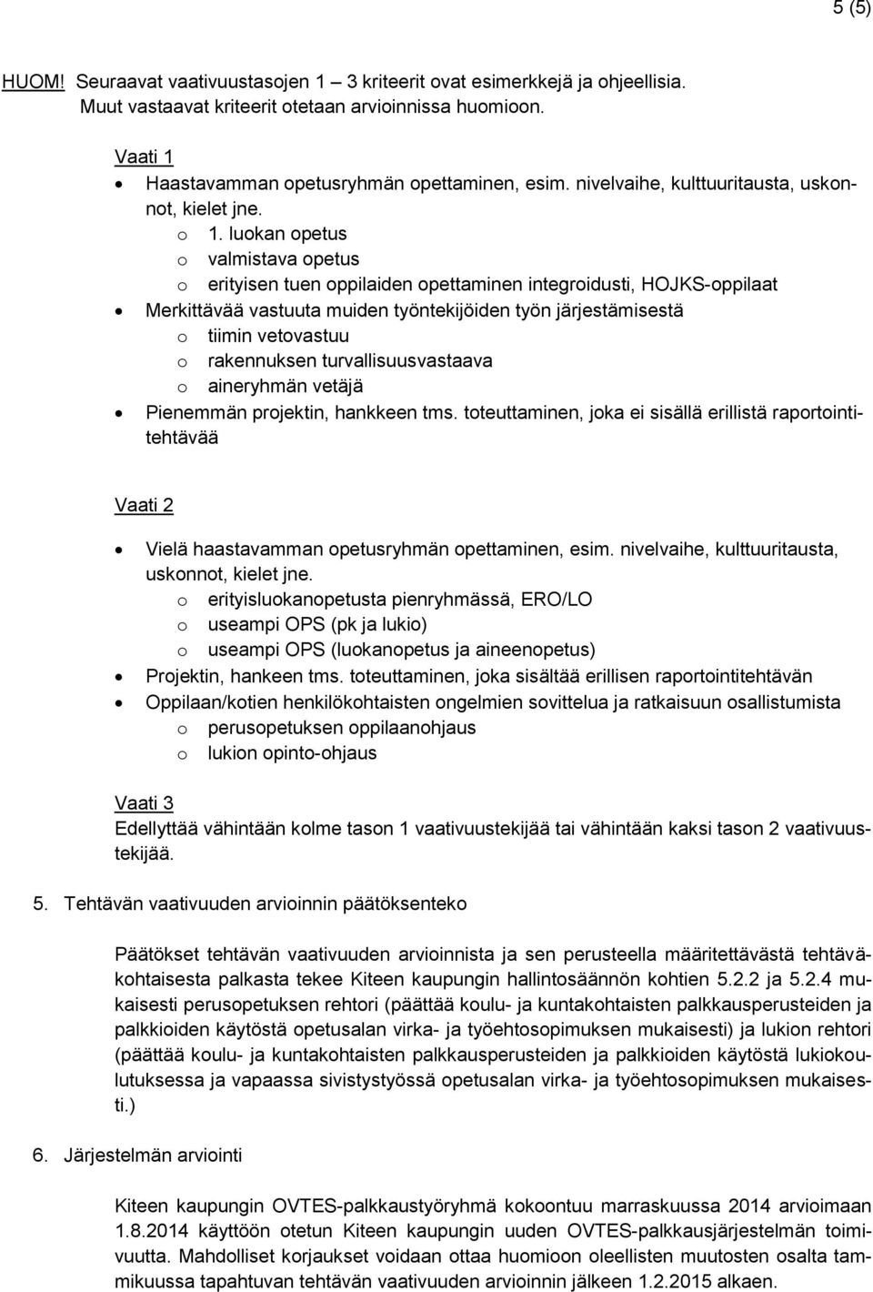 luokan opetus o valmistava opetus o erityisen tuen oppilaiden opettaminen integroidusti, HOJKS-oppilaat Merkittävää vastuuta muiden työntekijöiden työn järjestämisestä o tiimin vetovastuu o