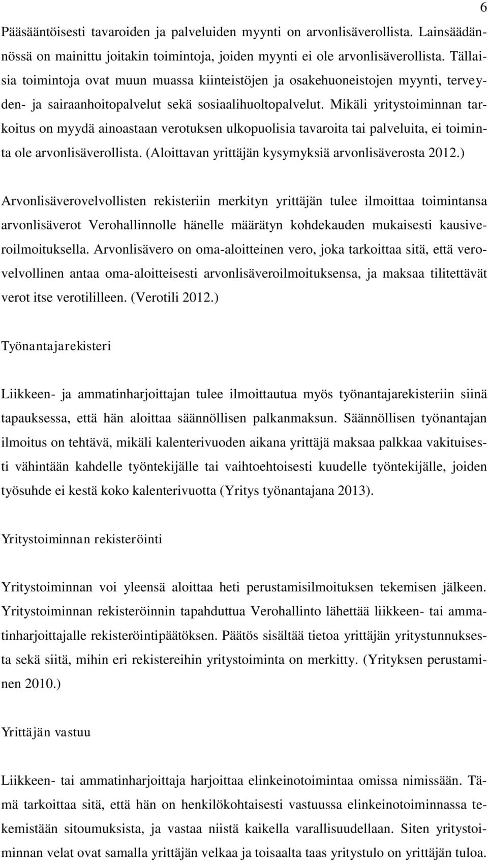 Mikäli yritystoiminnan tarkoitus on myydä ainoastaan verotuksen ulkopuolisia tavaroita tai palveluita, ei toiminta ole arvonlisäverollista. (Aloittavan yrittäjän kysymyksiä arvonlisäverosta 2012.