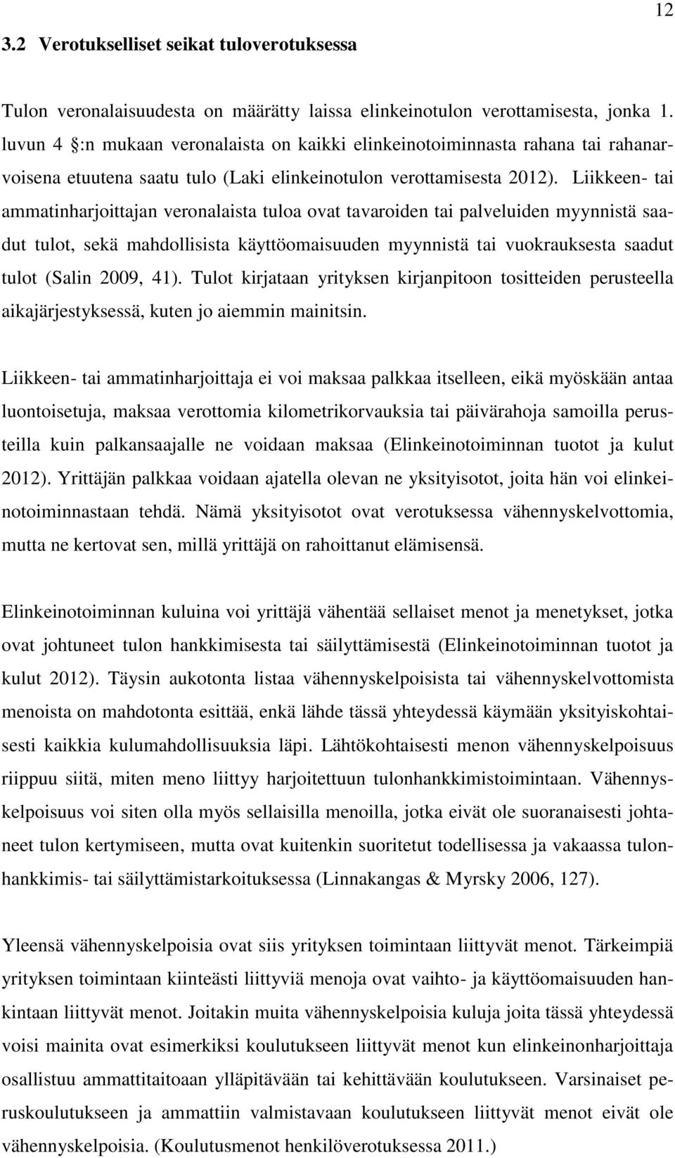 Liikkeen- tai ammatinharjoittajan veronalaista tuloa ovat tavaroiden tai palveluiden myynnistä saadut tulot, sekä mahdollisista käyttöomaisuuden myynnistä tai vuokrauksesta saadut tulot (Salin 2009,