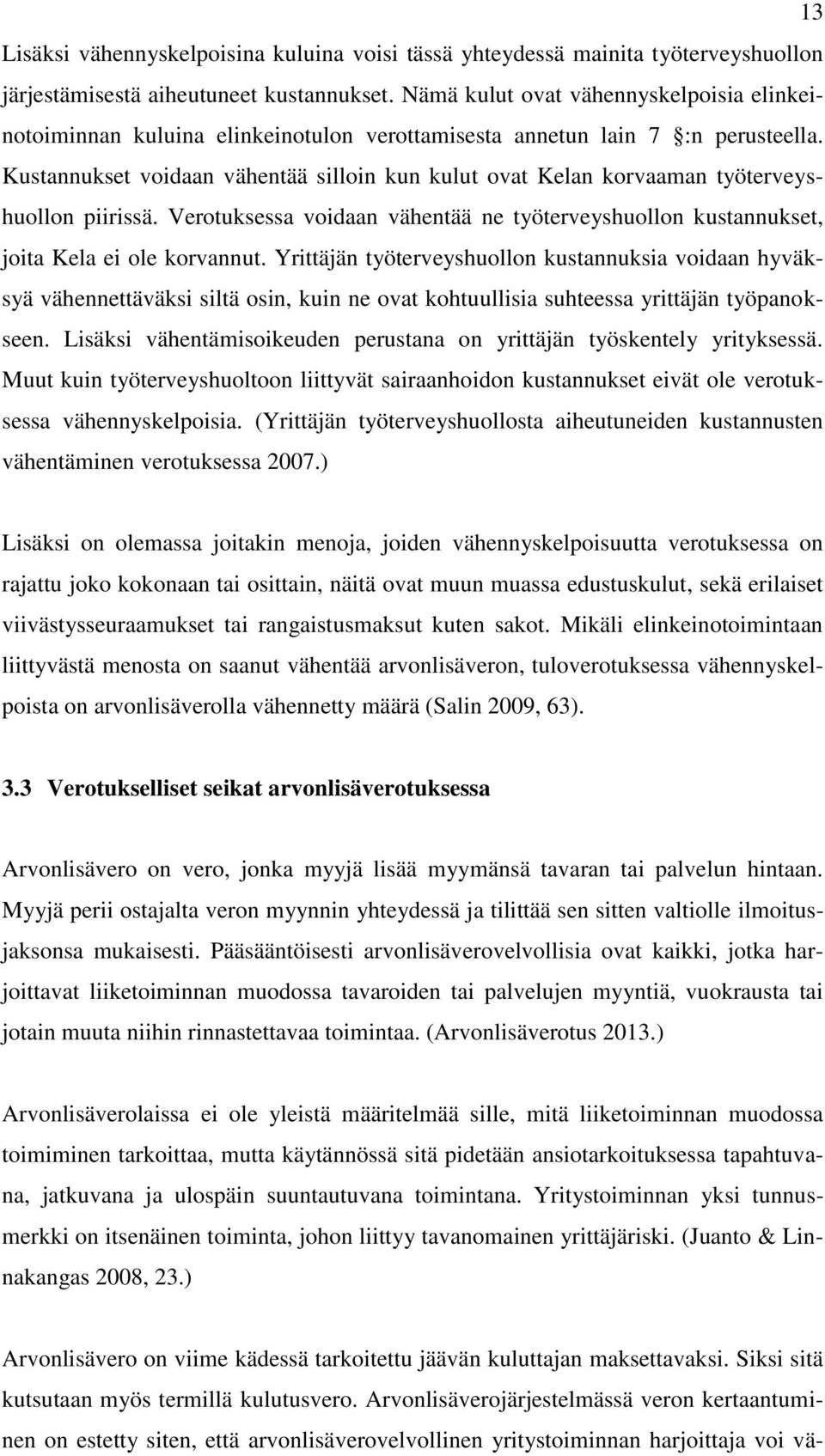 Kustannukset voidaan vähentää silloin kun kulut ovat Kelan korvaaman työterveyshuollon piirissä. Verotuksessa voidaan vähentää ne työterveyshuollon kustannukset, joita Kela ei ole korvannut.