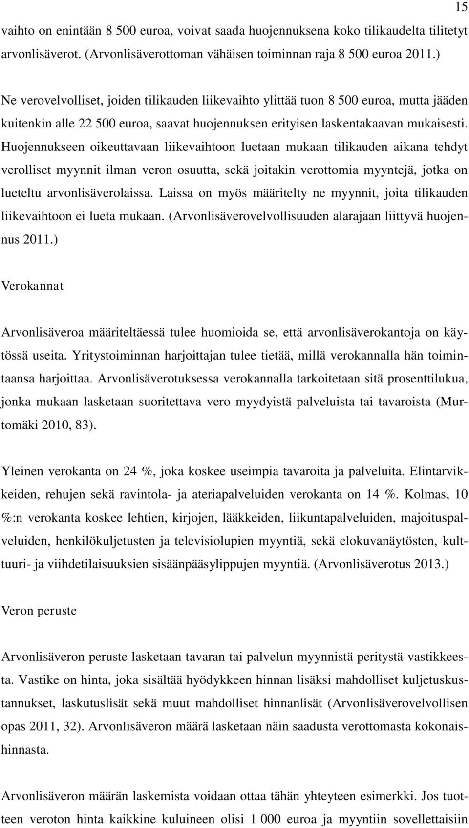 Huojennukseen oikeuttavaan liikevaihtoon luetaan mukaan tilikauden aikana tehdyt verolliset myynnit ilman veron osuutta, sekä joitakin verottomia myyntejä, jotka on lueteltu arvonlisäverolaissa.