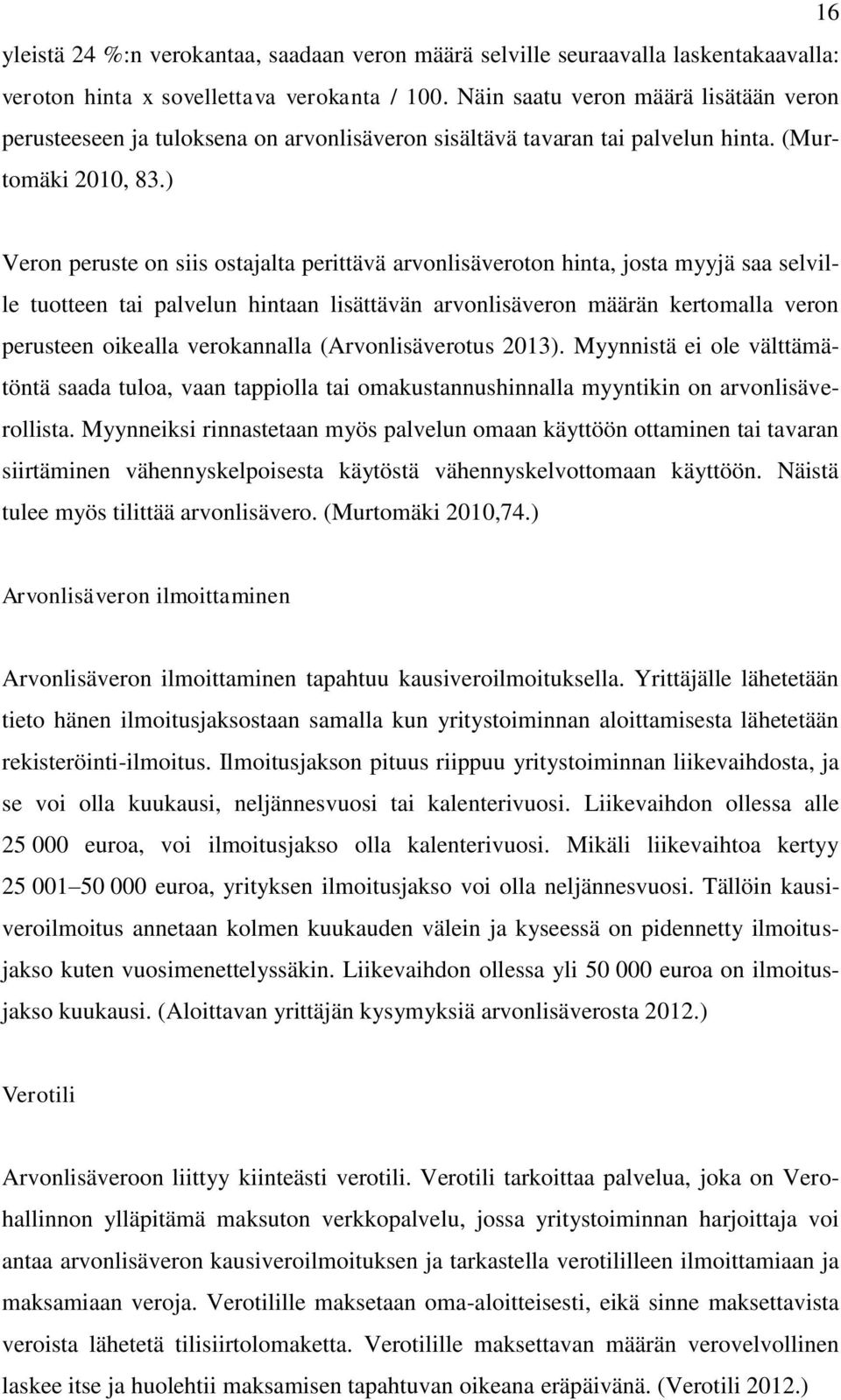 ) Veron peruste on siis ostajalta perittävä arvonlisäveroton hinta, josta myyjä saa selville tuotteen tai palvelun hintaan lisättävän arvonlisäveron määrän kertomalla veron perusteen oikealla
