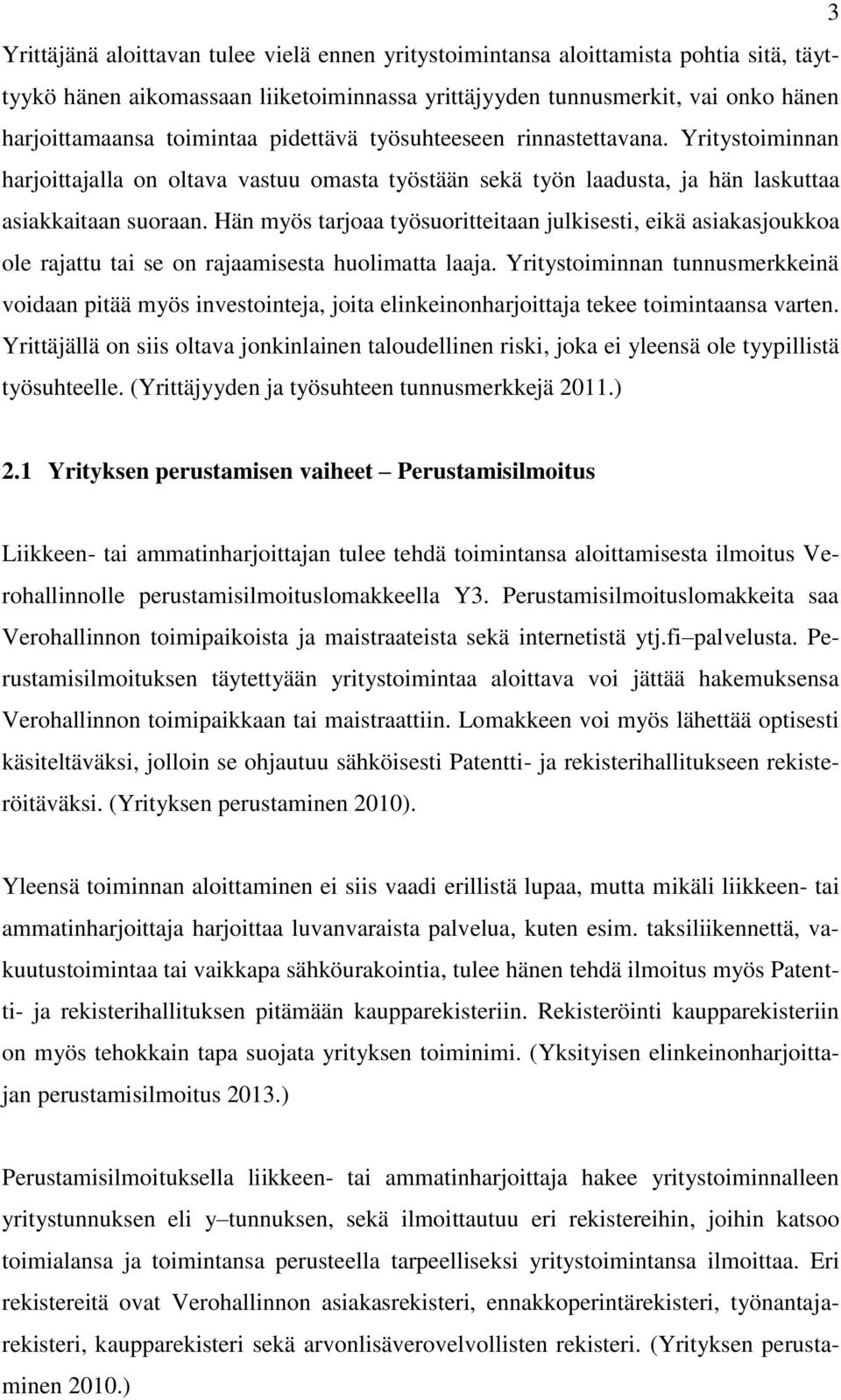 Hän myös tarjoaa työsuoritteitaan julkisesti, eikä asiakasjoukkoa ole rajattu tai se on rajaamisesta huolimatta laaja.