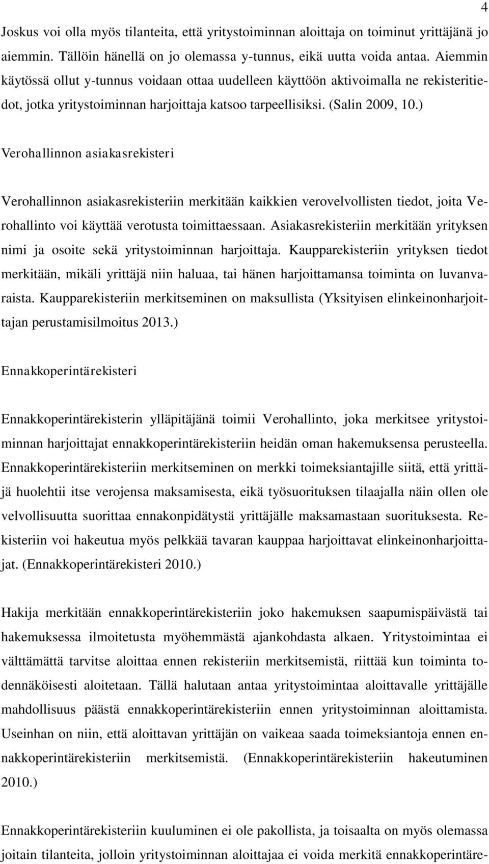 ) Verohallinnon asiakasrekisteri Verohallinnon asiakasrekisteriin merkitään kaikkien verovelvollisten tiedot, joita Verohallinto voi käyttää verotusta toimittaessaan.