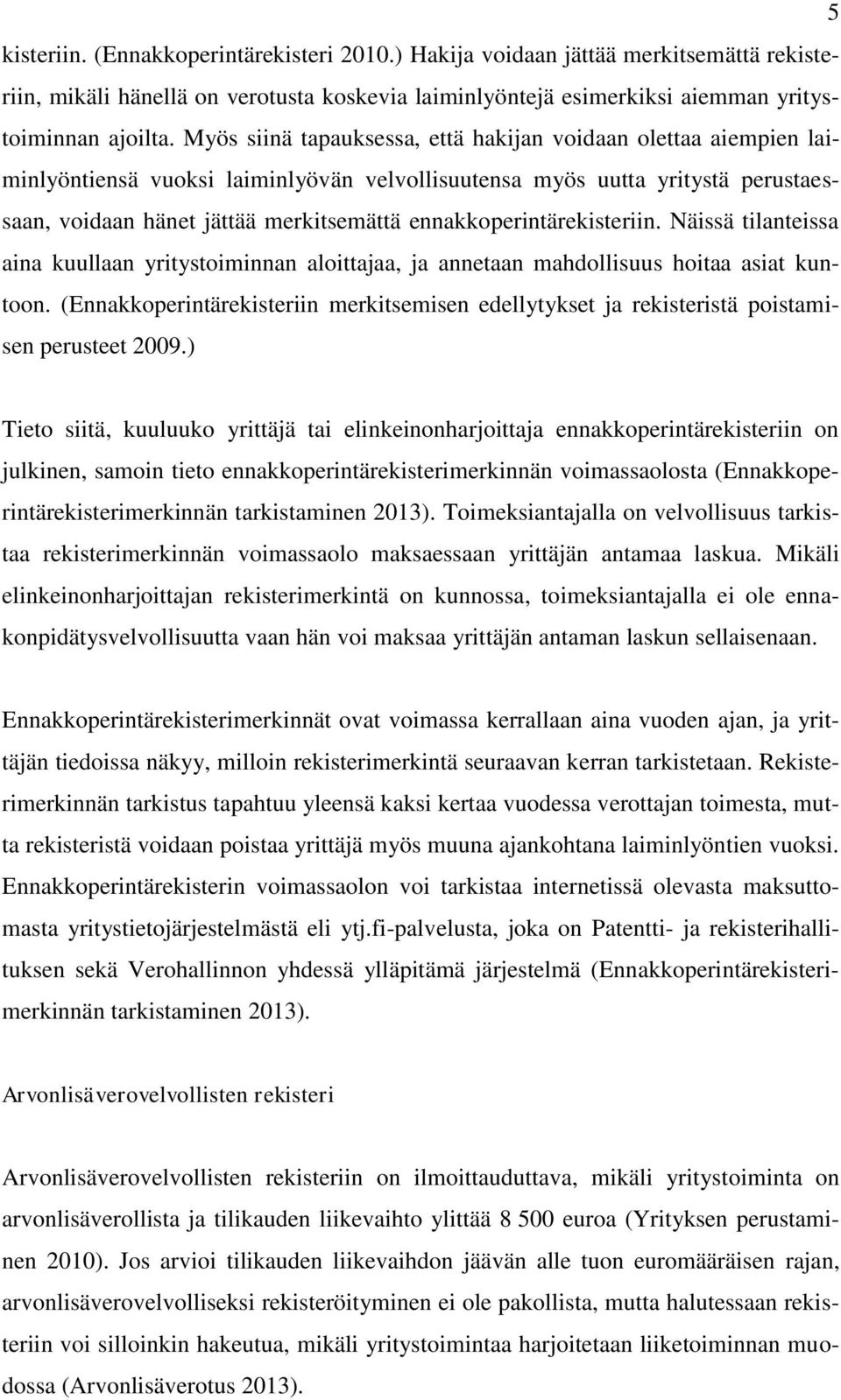 ennakkoperintärekisteriin. Näissä tilanteissa aina kuullaan yritystoiminnan aloittajaa, ja annetaan mahdollisuus hoitaa asiat kuntoon.