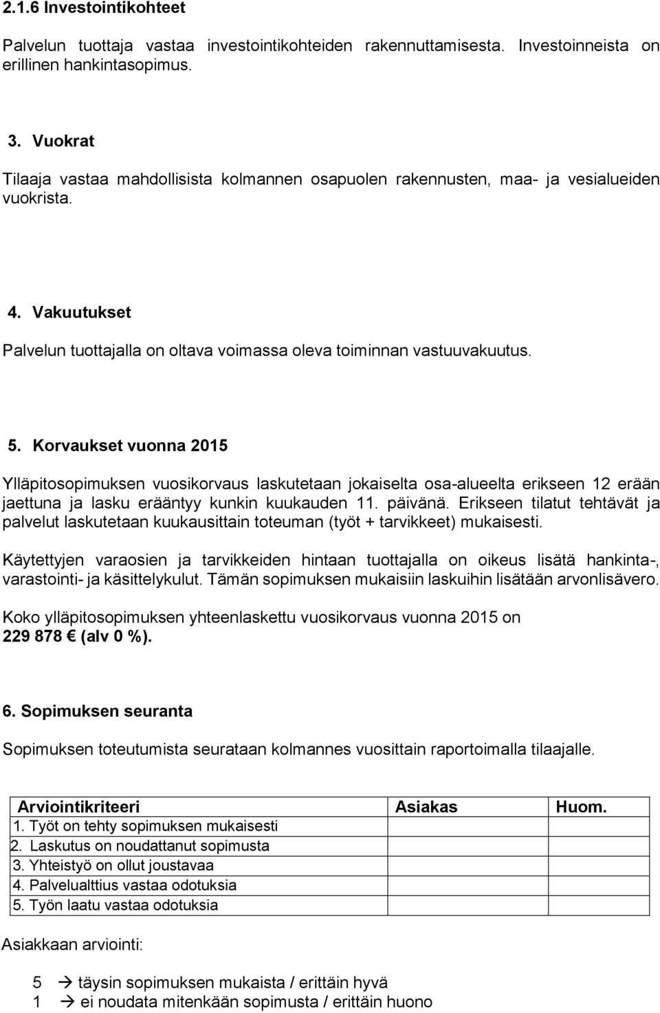 Korvaukset vuonna 2015 Ylläpitosopimuksen vuosikorvaus laskutetaan jokaiselta osa-alueelta erikseen 12 erään jaettuna ja lasku erääntyy kunkin kuukauden 11. päivänä.