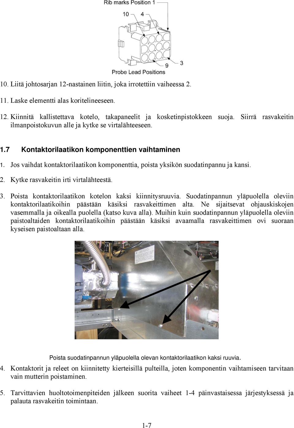 Jos vaihdat kontaktorilaatikon komponenttia, poista yksikön suodatinpannu ja kansi. 2. Kytke rasvakeitin irti virtalähteestä. 3. Poista kontaktorilaatikon kotelon kaksi kiinnitysruuvia.