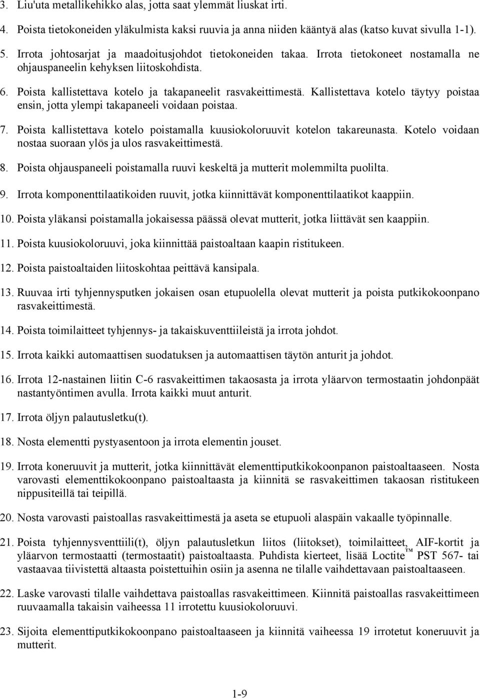 Kallistettava kotelo täytyy poistaa ensin, jotta ylempi takapaneeli voidaan poistaa. 7. Poista kallistettava kotelo poistamalla kuusiokoloruuvit kotelon takareunasta.