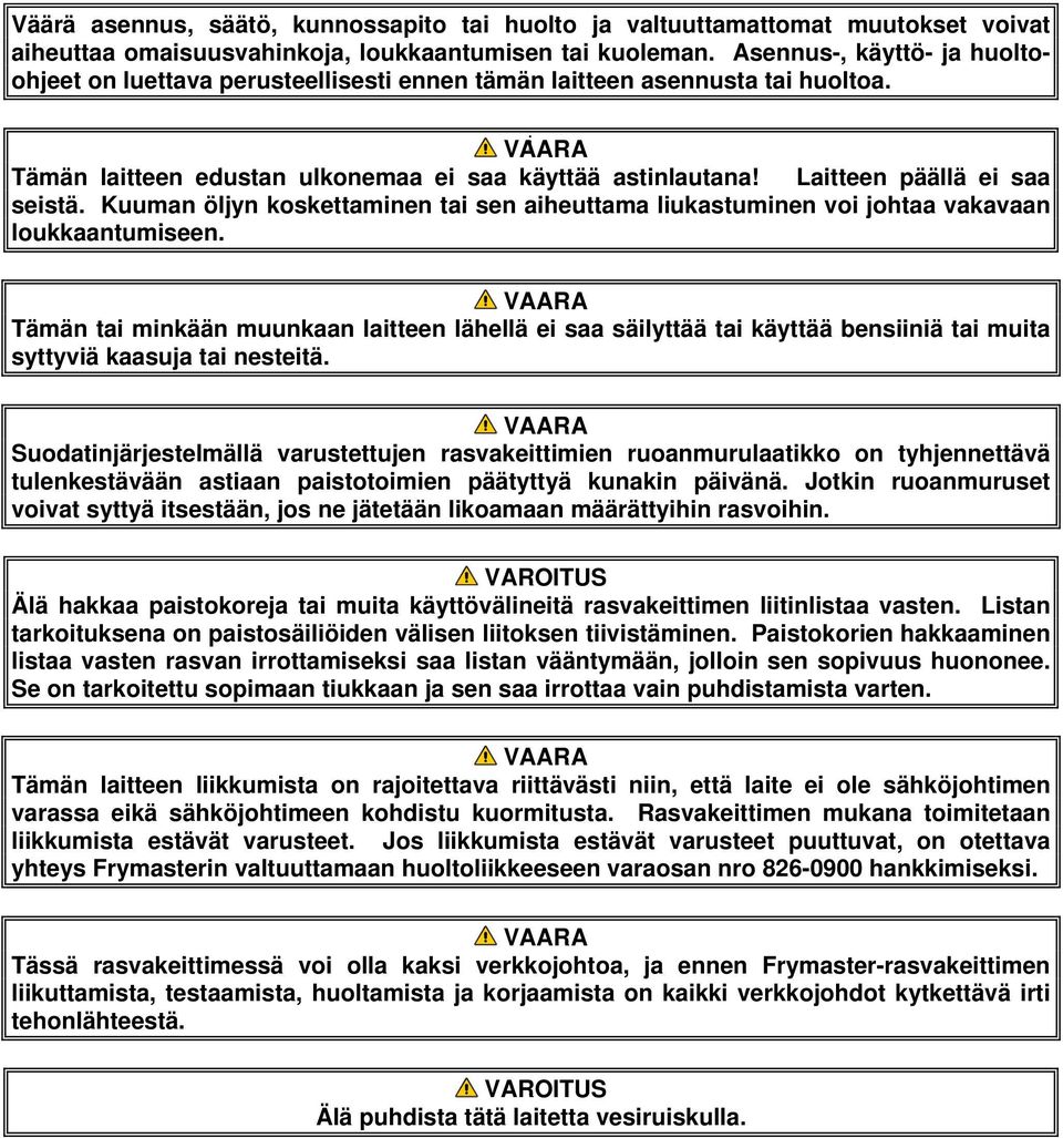 Laitteen päällä ei saa seistä. Kuuman öljyn koskettaminen tai sen aiheuttama liukastuminen voi johtaa vakavaan loukkaantumiseen.