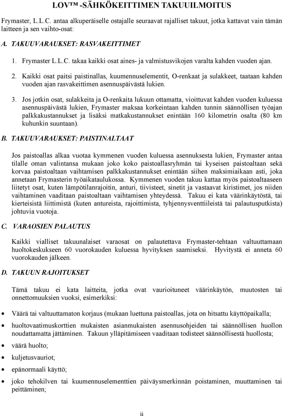 Kaikki osat paitsi paistinallas, kuumennuselementit, O-renkaat ja sulakkeet, taataan kahden vuoden ajan rasvakeittimen asennuspäivästä lukien. 3.