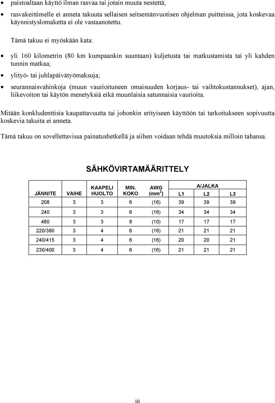 vaurioituneen omaisuuden korjaus- tai vaihtokustannukset), ajan, liikevoiton tai käytön menetyksiä eikä muunlaisia satunnaisia vaurioita.