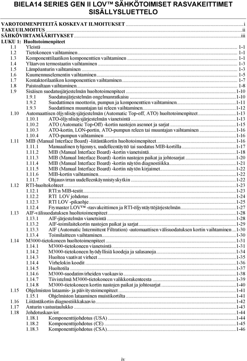 .. 1-5 1.7 Kontaktorilaatikon komponenttien vaihtaminen... 1-7 1.8 Paistoaltaan vaihtaminen... 1-8 1.9 Sisäisen suodatusjärjestelmän huoltotoimenpiteet...1-10 1.9.1 Suodatusjärjestelmän ongelmanratkaisu.