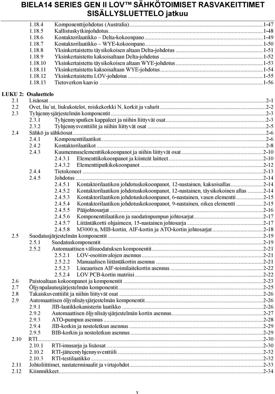 ..1-53 1.18.11 Yksinkertaistettu kaksoisaltaan WYE-johdotus...1-54 1.18.12 Yksinkertaistettu LOV-johdotus...1-55 1.18.13 Tietoverkon kaavio...1-56 LUKU 2: Osaluettelo 2.1 Lisäosat...2-1 2.