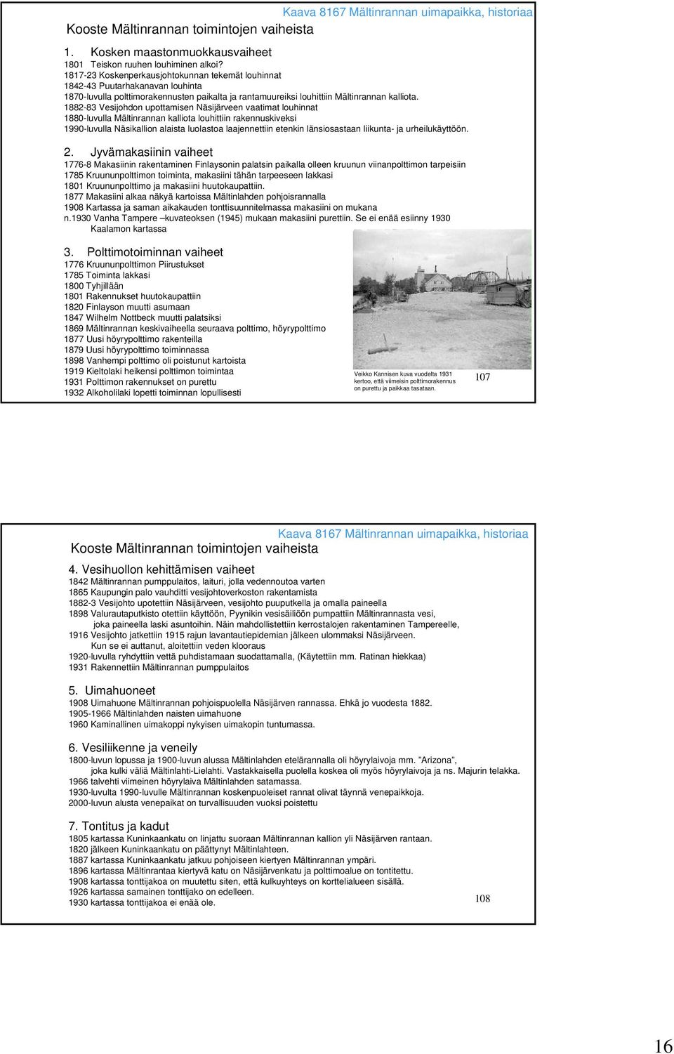 1882-83 Vesijohdon upottamisen Näsijärveen vaatimat louhinnat 1880-luvulla Mältinrannan kalliota louhittiin rakennuskiveksi 1990-luvulla Näsikallion alaista luolastoa laajennettiin etenkin