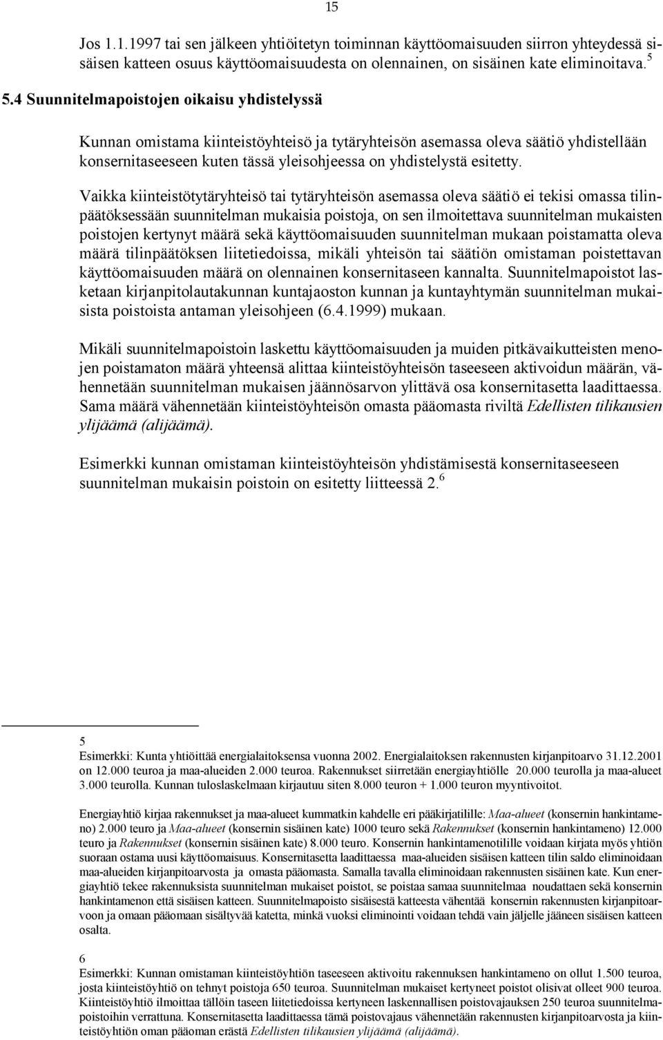 Vaikka kiinteistötytäryhteisö tai tytäryhteisön asemassa oleva säätiö ei tekisi omassa tilinpäätöksessään suunnitelman mukaisia poistoja, on sen ilmoitettava suunnitelman mukaisten poistojen kertynyt