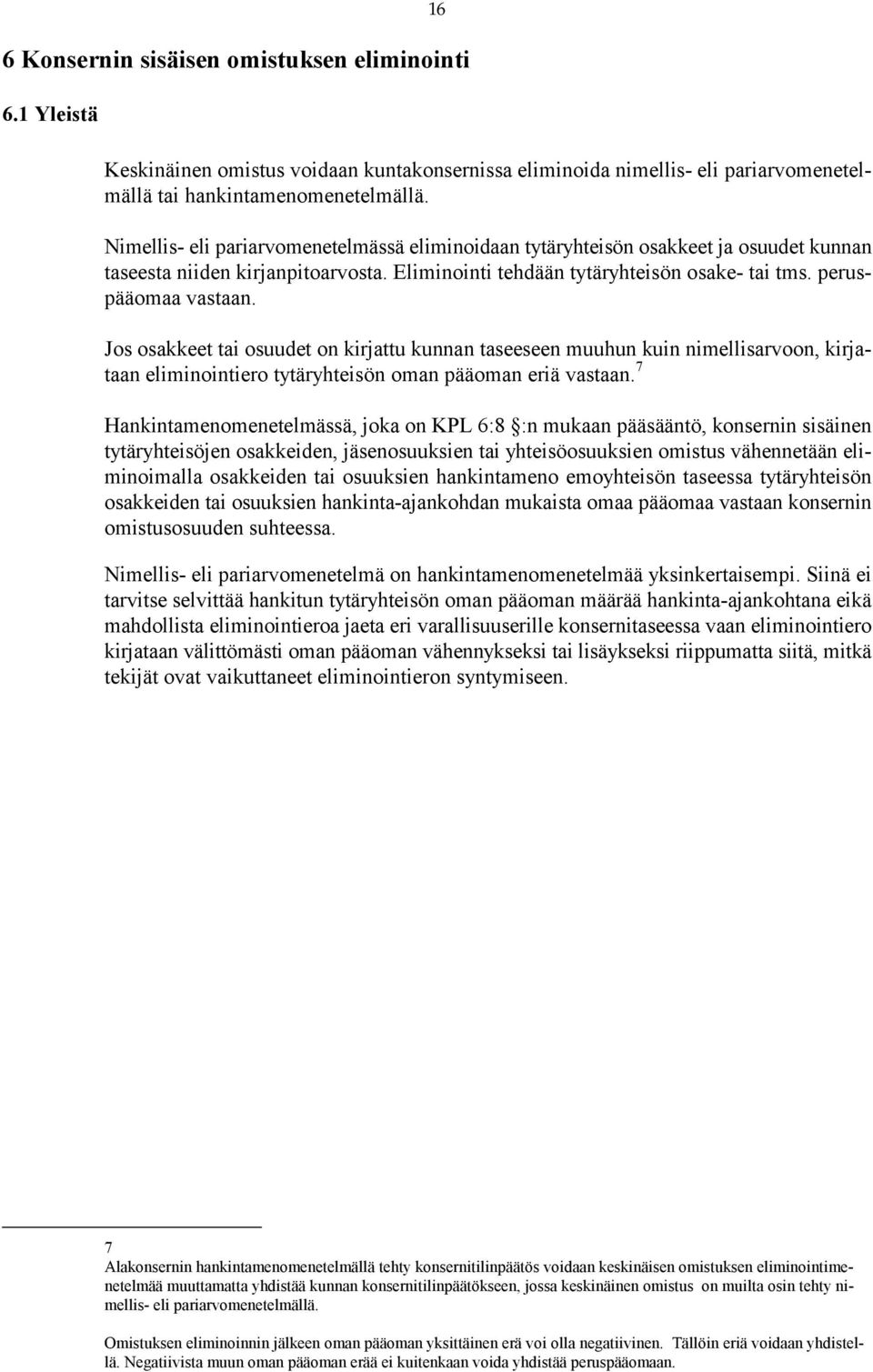 Jos osakkeet tai osuudet on kirjattu kunnan taseeseen muuhun kuin nimellisarvoon, kirjataan eliminointiero tytäryhteisön oman pääoman eriä vastaan.