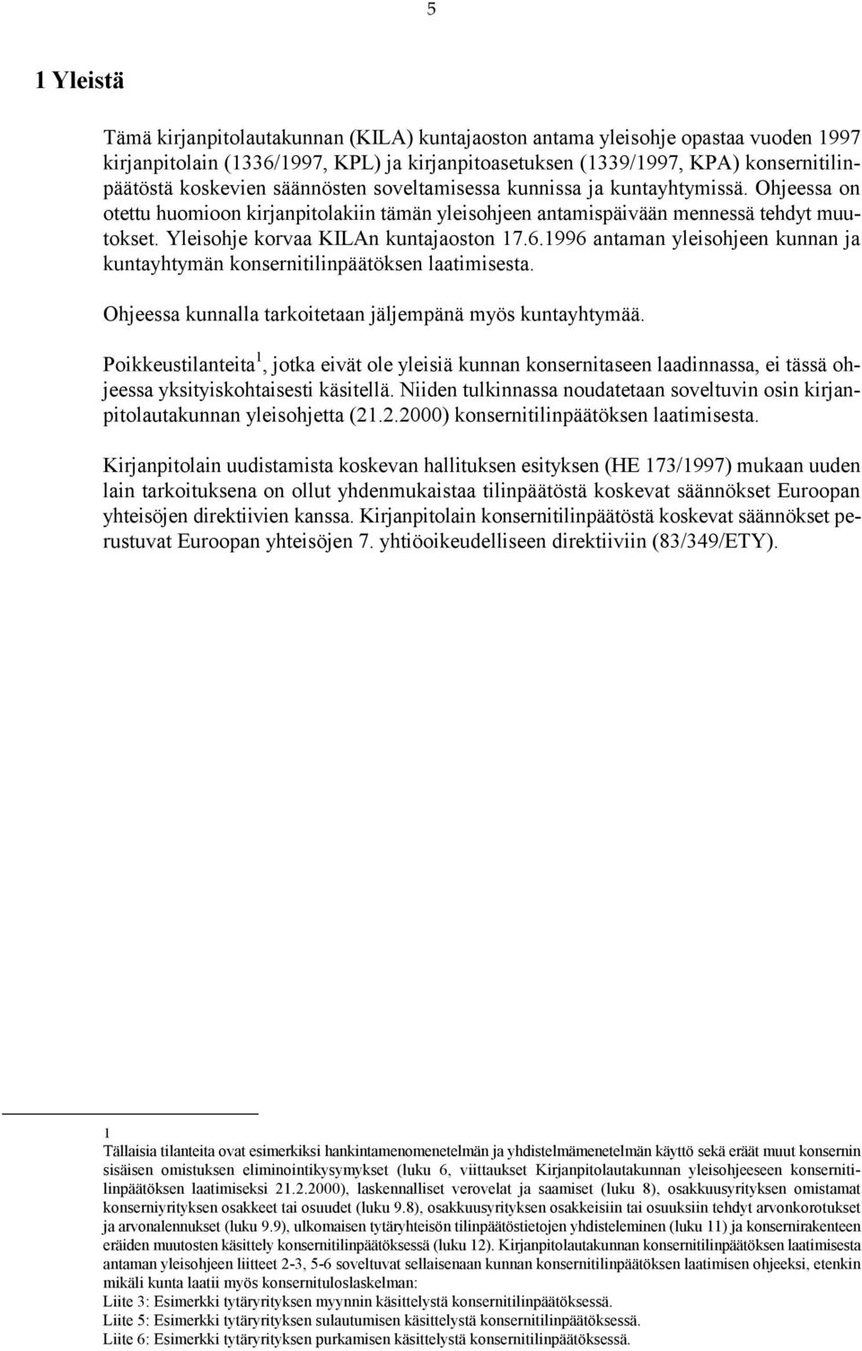 1996 antaman yleisohjeen kunnan ja kuntayhtymän konsernitilinpäätöksen laatimisesta. Ohjeessa kunnalla tarkoitetaan jäljempänä myös kuntayhtymää.