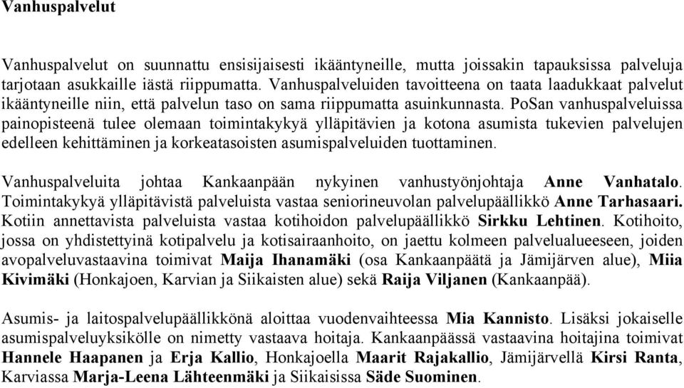 PoSan vanhuspalveluissa painopisteenä tulee olemaan toimintakykyä ylläpitävien ja kotona asumista tukevien palvelujen edelleen kehittäminen ja korkeatasoisten asumispalveluiden tuottaminen.