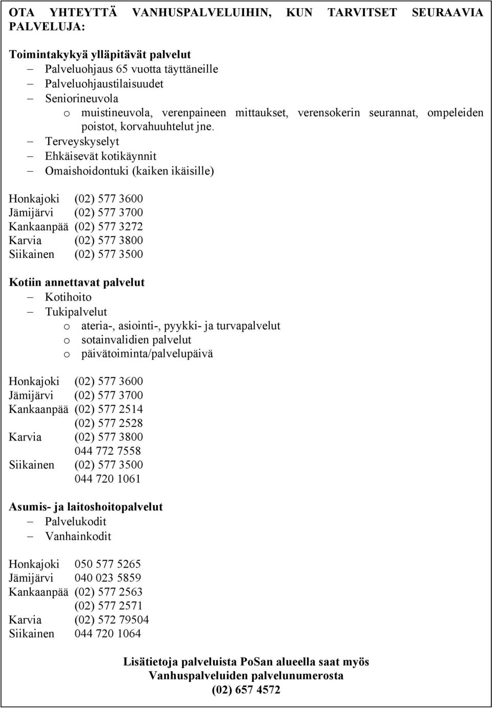 Terveyskyselyt Ehkäisevät kotikäynnit Omaishoidontuki (kaiken ikäisille) Honkajoki (02) 577 3600 Jämijärvi (02) 577 3700 Kankaanpää (02) 577 3272 Karvia (02) 577 3800 Siikainen (02) 577 3500 Kotiin