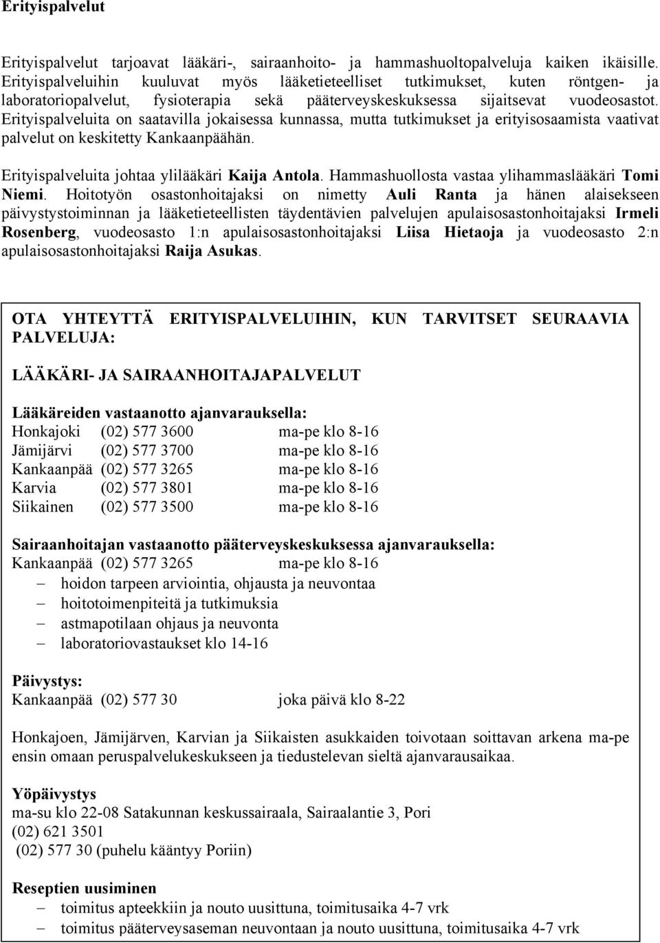 Erityispalveluita on saatavilla jokaisessa kunnassa, mutta tutkimukset ja erityisosaamista vaativat palvelut on keskitetty Kankaanpäähän. Erityispalveluita johtaa ylilääkäri Kaija Antola.