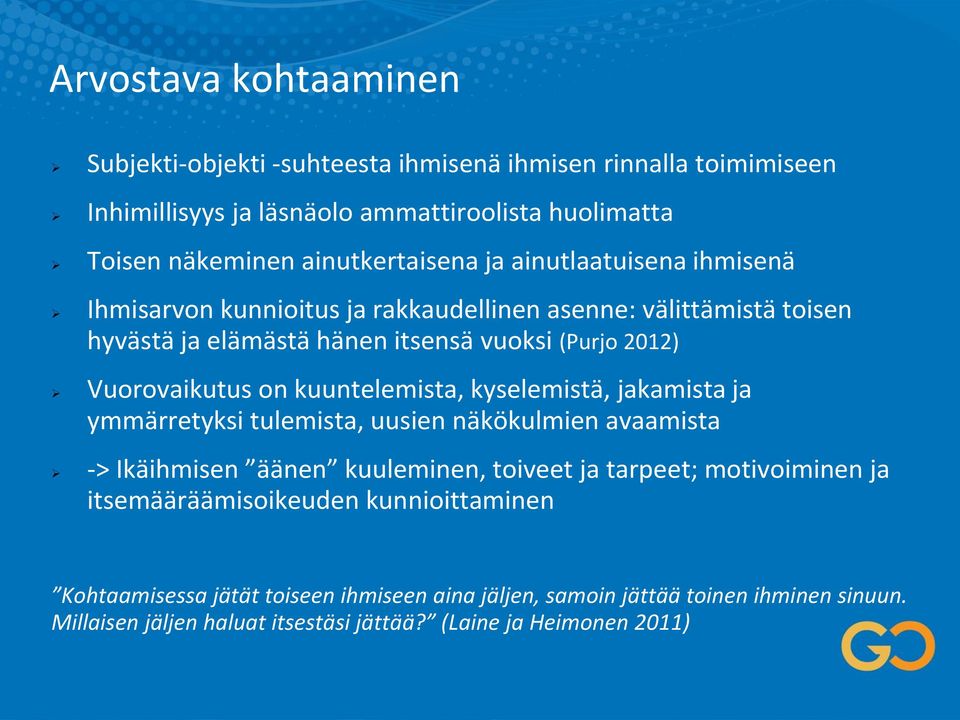 kuuntelemista, kyselemistä, jakamista ja ymmärretyksi tulemista, uusien näkökulmien avaamista -> Ikäihmisen äänen kuuleminen, toiveet ja tarpeet; motivoiminen ja