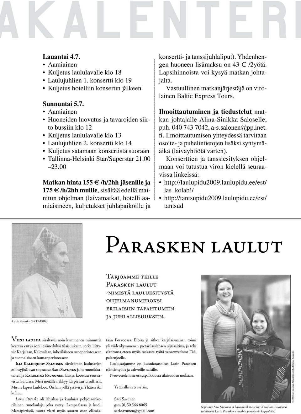 00 Matkan hinta 155 /h/2hh jäsenille ja 175 /h/2hh muille, sisältää edellä mainitun ohjelman (laivamatkat, hotelli aamiaisineen, kuljetukset juhlapaikoille ja konsertti- ja tanssijuhlaliput).