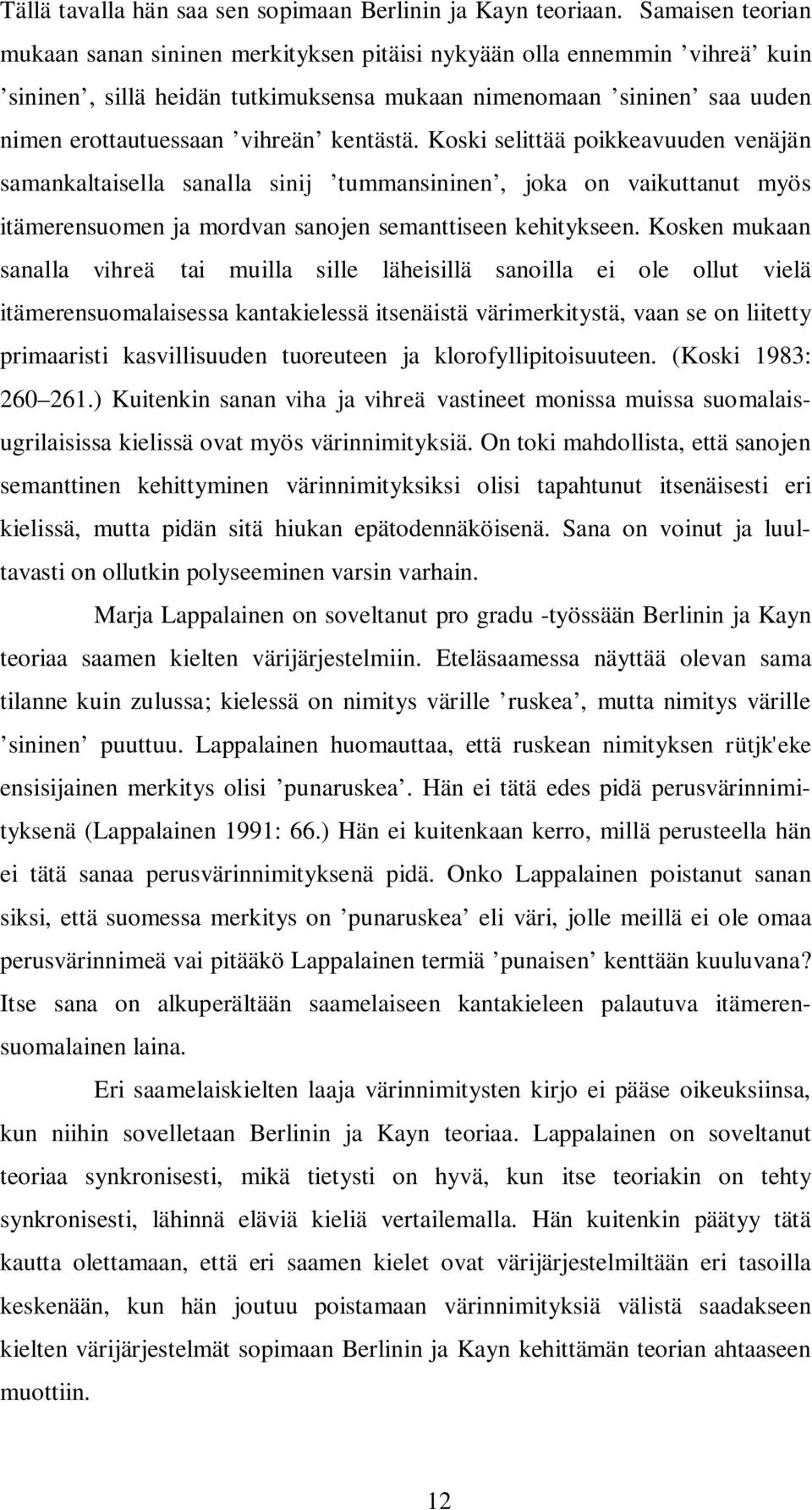 kentästä. Koski selittää poikkeavuuden venäjän samankaltaisella sanalla sinij tummansininen, joka on vaikuttanut myös itämerensuomen ja mordvan sanojen semanttiseen kehitykseen.