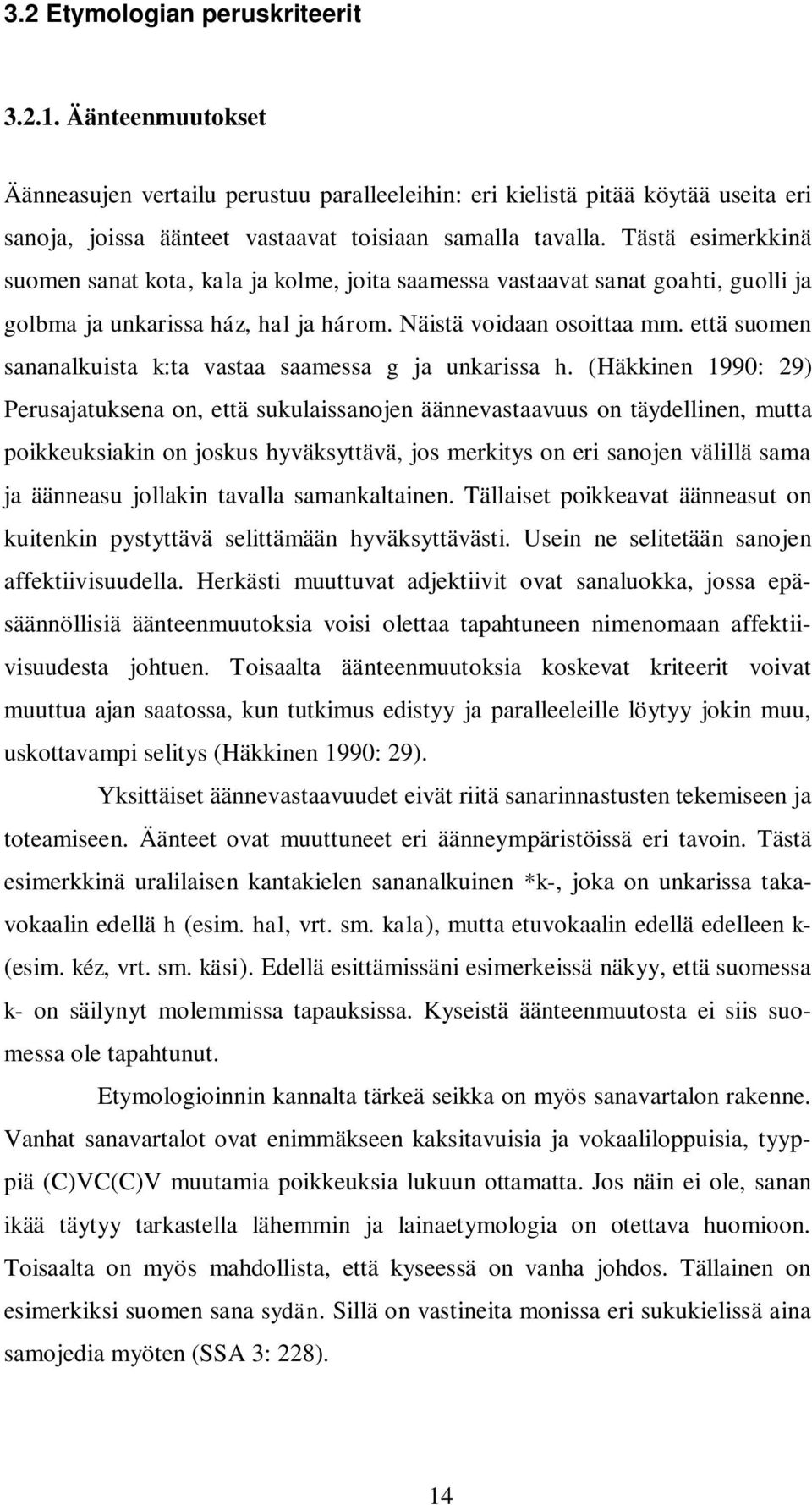 että suomen sananalkuista k:ta vastaa saamessa g ja unkarissa h.