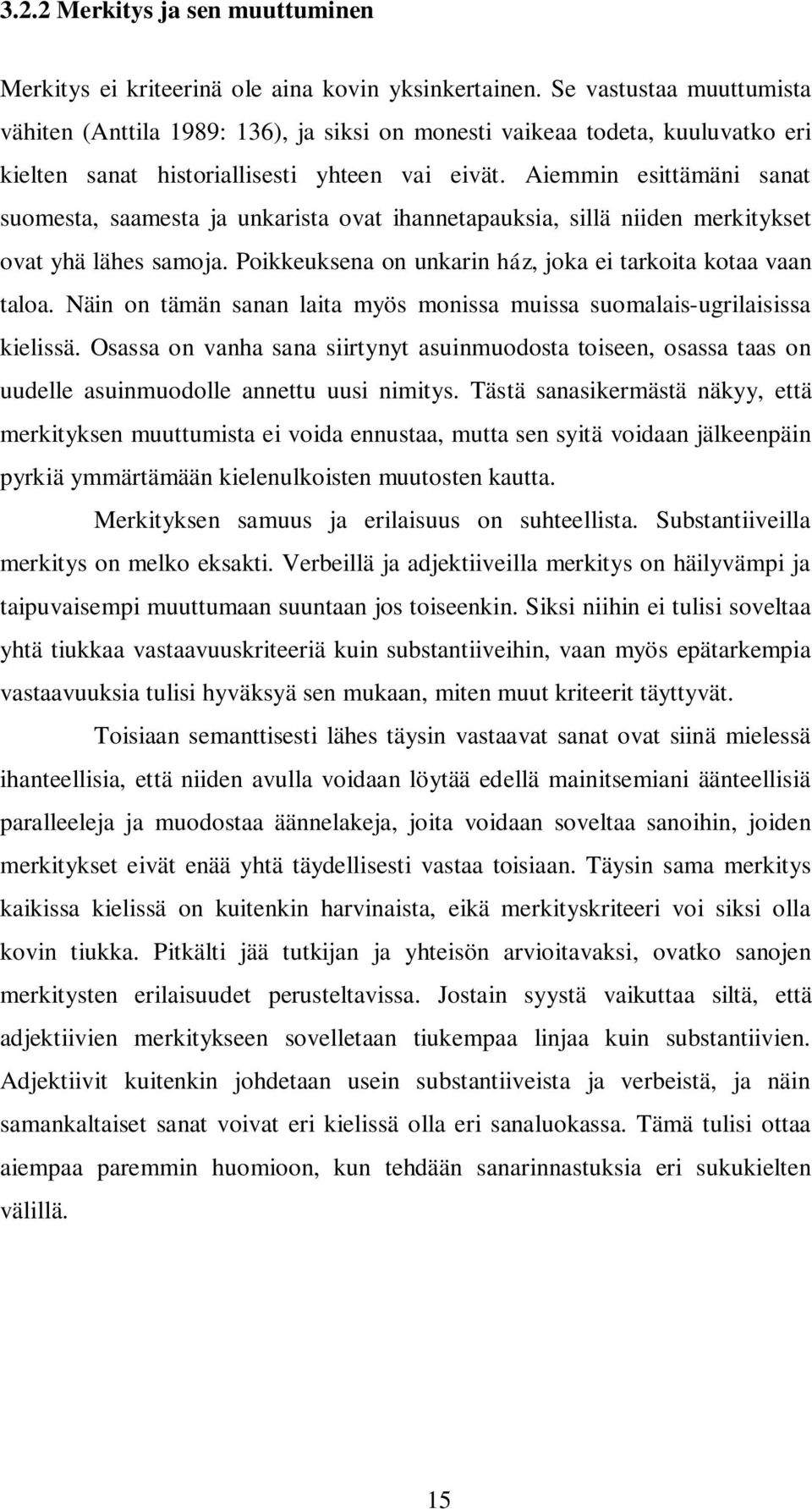 Aiemmin esittämäni sanat suomesta, saamesta ja unkarista ovat ihannetapauksia, sillä niiden merkitykset ovat yhä lähes samoja. Poikkeuksena on unkarin ház, joka ei tarkoita kotaa vaan taloa.