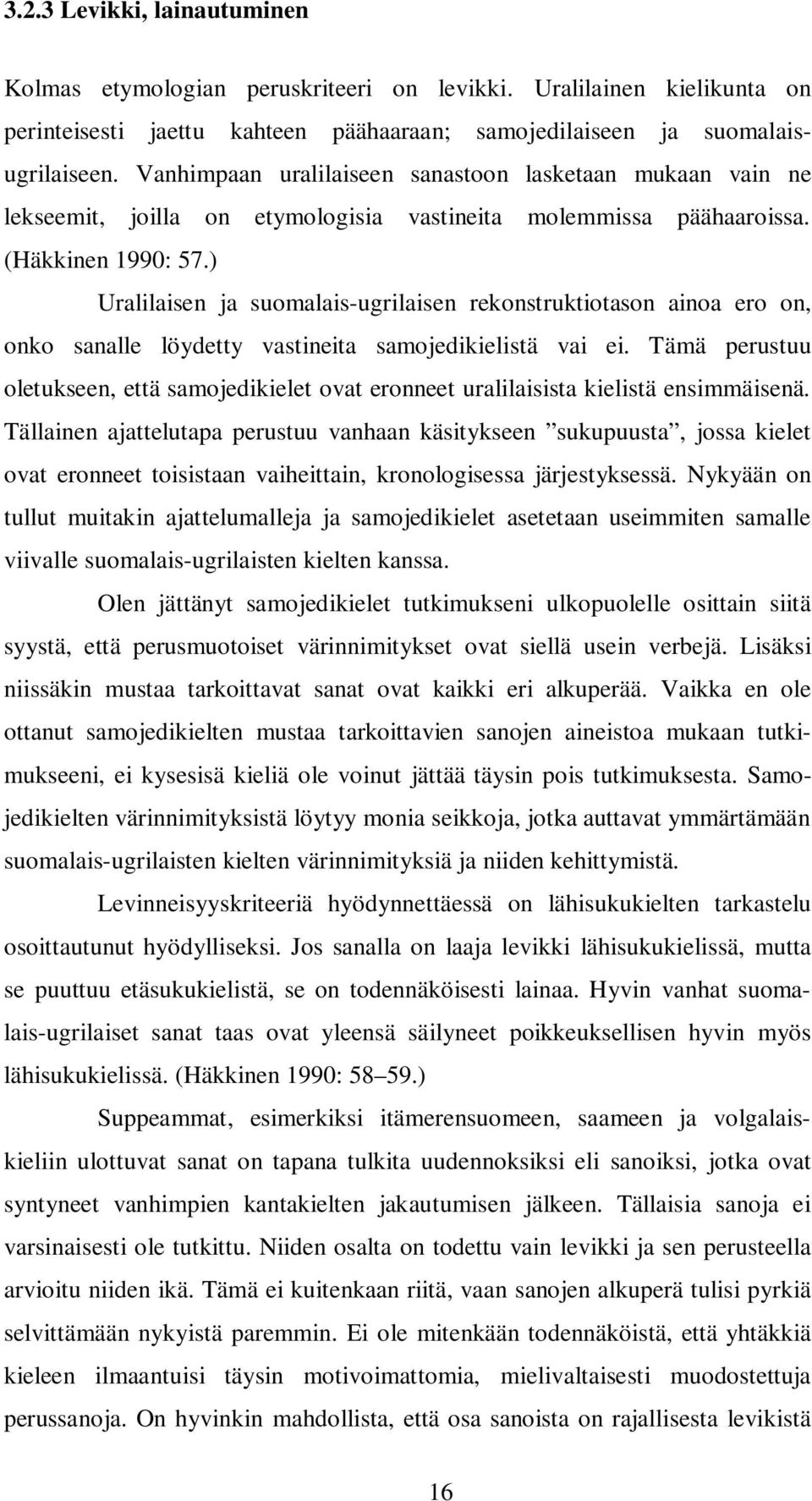 ) Uralilaisen ja suomalais-ugrilaisen rekonstruktiotason ainoa ero on, onko sanalle löydetty vastineita samojedikielistä vai ei.