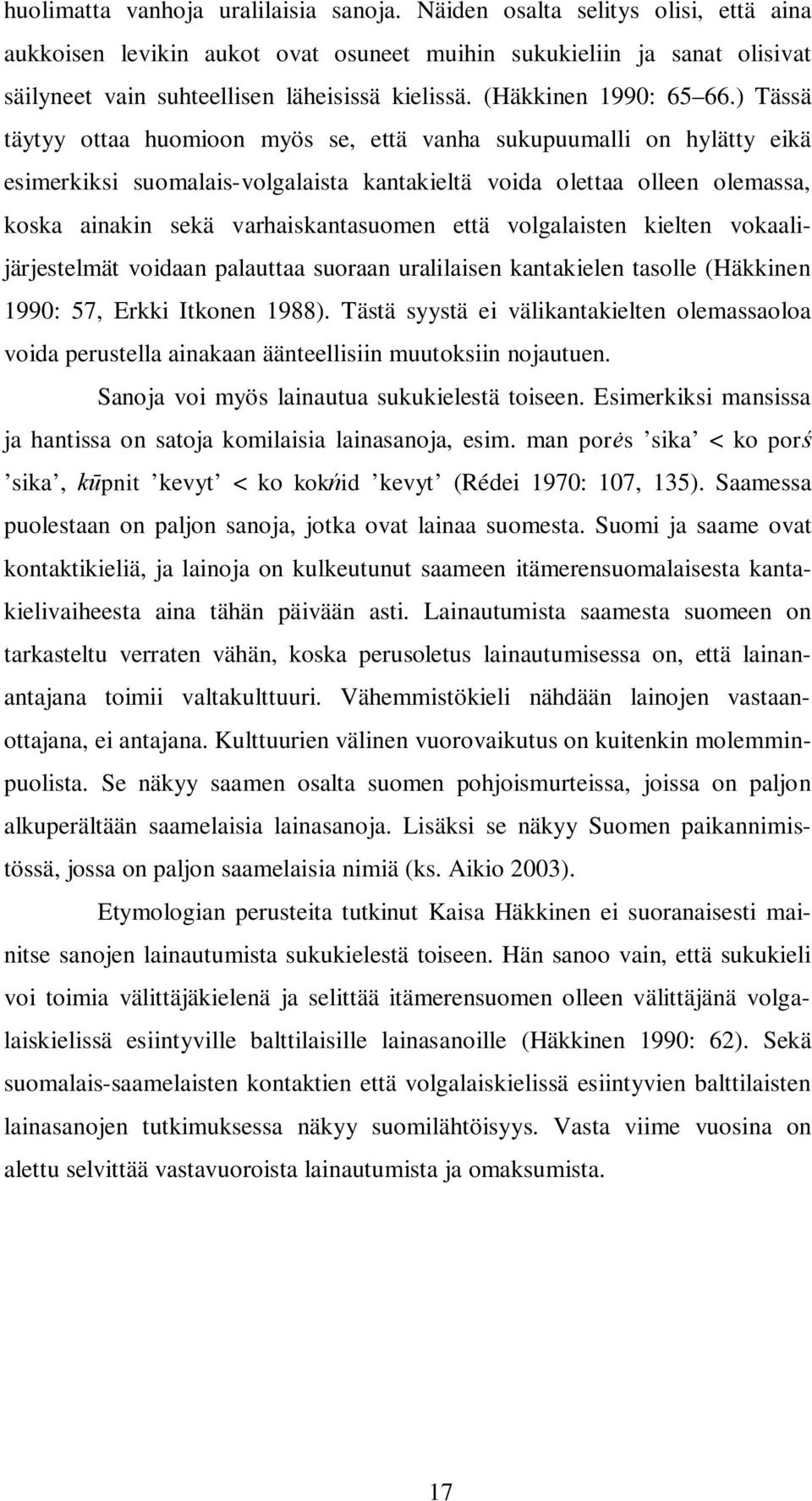 ) Tässä täytyy ottaa huomioon myös se, että vanha sukupuumalli on hylätty eikä esimerkiksi suomalais-volgalaista kantakieltä voida olettaa olleen olemassa, koska ainakin sekä varhaiskantasuomen että