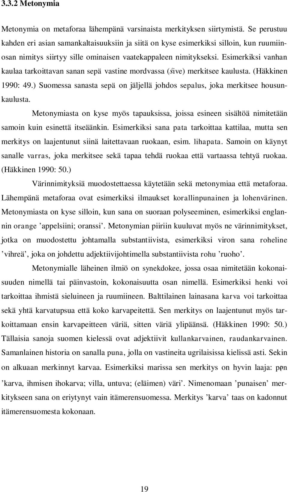 Esimerkiksi vanhan kaulaa tarkoittavan sanan sepä vastine mordvassa ( ive) merkitsee kaulusta. (Häkkinen 1990: 49.) Suomessa sanasta sepä on jäljellä johdos sepalus, joka merkitsee housunkaulusta.