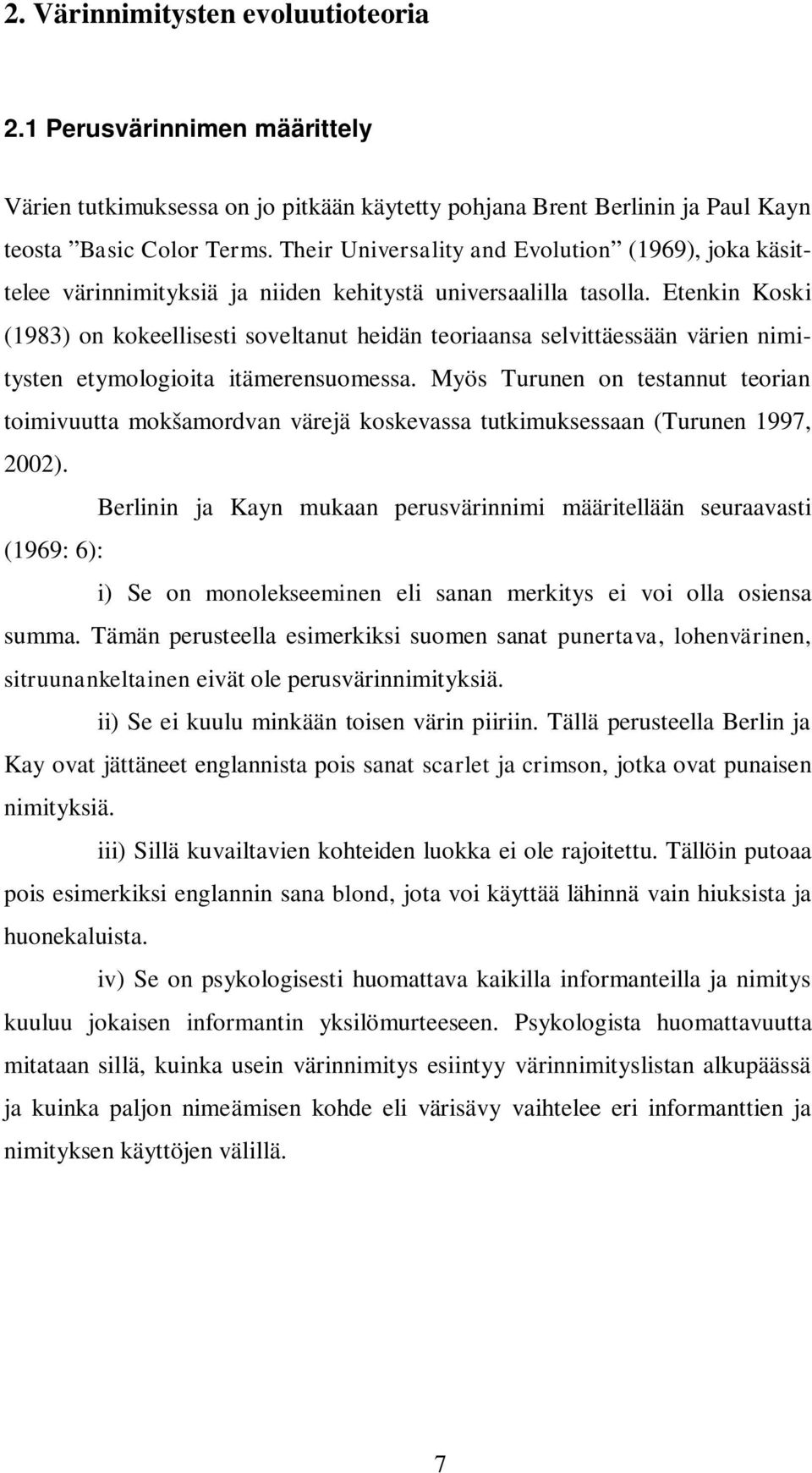 Etenkin Koski (1983) on kokeellisesti soveltanut heidän teoriaansa selvittäessään värien nimitysten etymologioita itämerensuomessa.