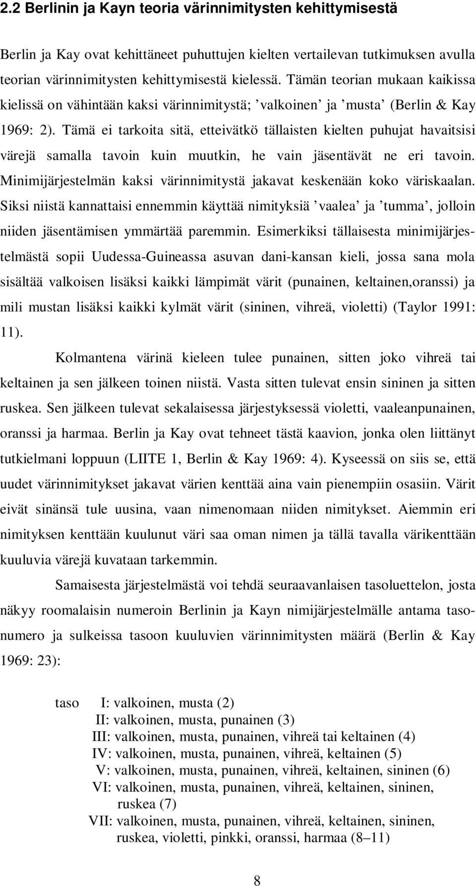 Tämä ei tarkoita sitä, etteivätkö tällaisten kielten puhujat havaitsisi värejä samalla tavoin kuin muutkin, he vain jäsentävät ne eri tavoin.