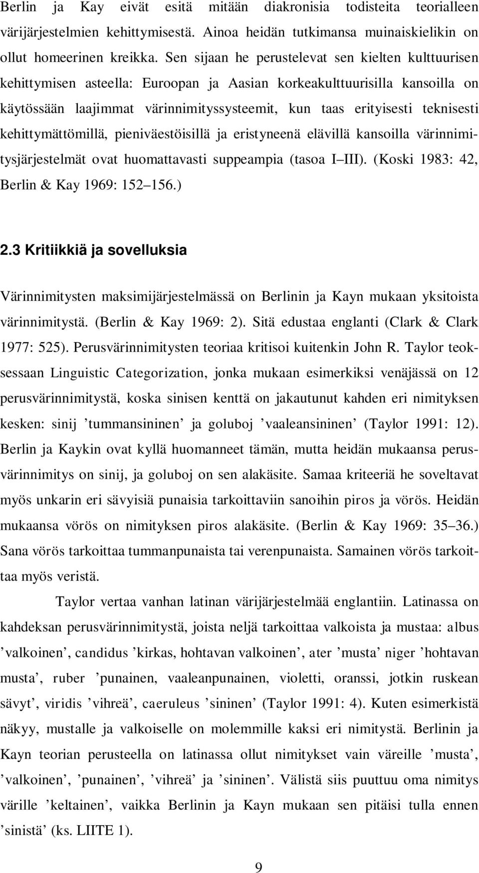 teknisesti kehittymättömillä, pieniväestöisillä ja eristyneenä elävillä kansoilla värinnimitysjärjestelmät ovat huomattavasti suppeampia (tasoa I III). (Koski 1983: 42, Berlin & Kay 1969: 152 156.) 2.