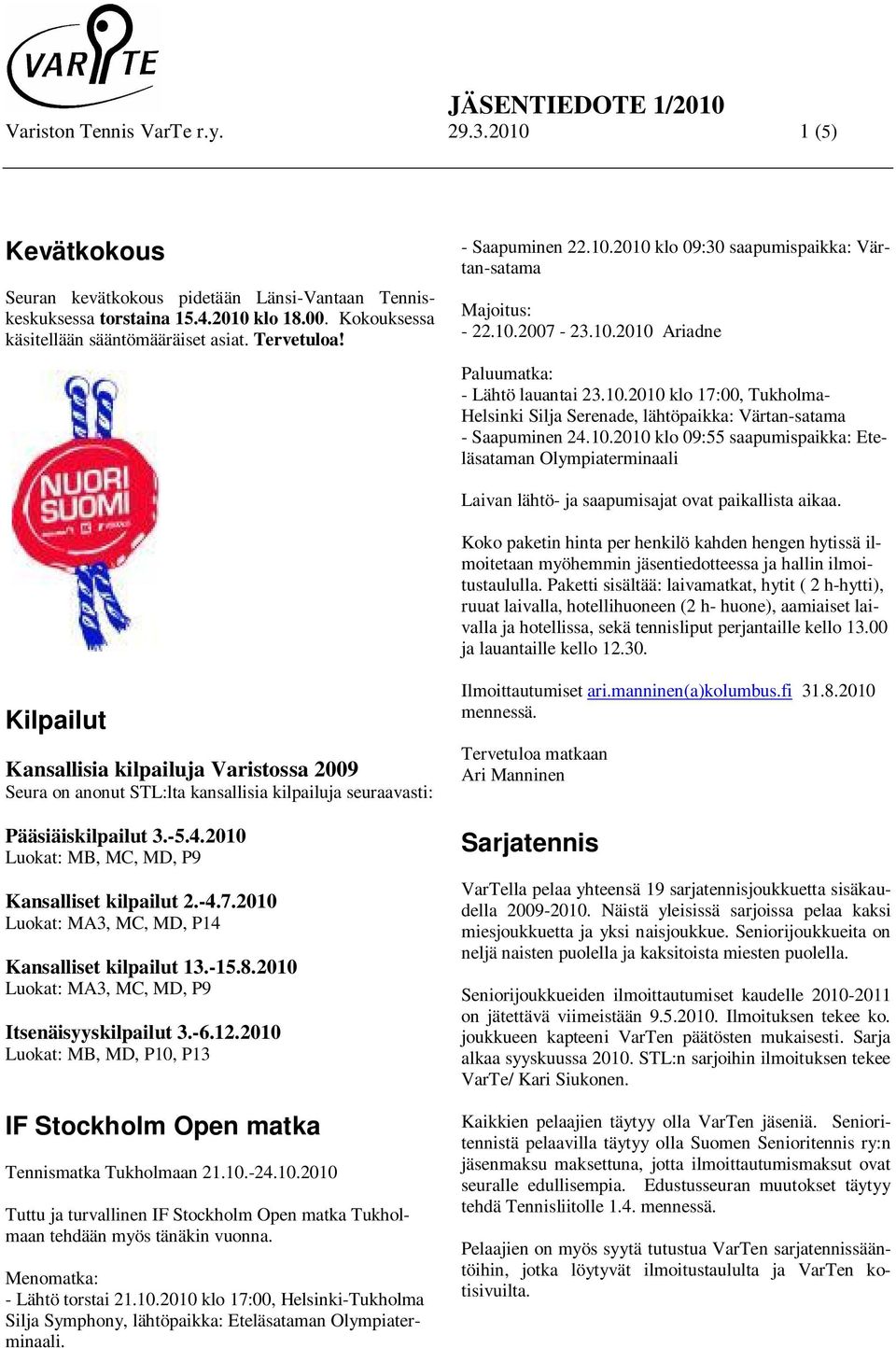 10.2010 klo 09:55 saapumispaikka: Eteläsataman Olympiaterminaali Laivan lähtö- ja saapumisajat ovat paikallista aikaa.