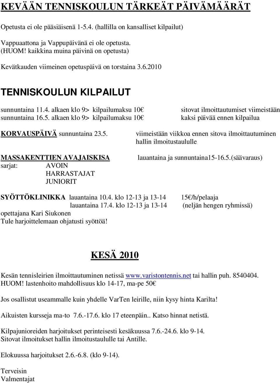 alkaen klo 9> kilpailumaksu 10 sitovat ilmoittautumiset viimeistään kaksi päivää ennen kilpailua KORVAUSPÄIVÄ sunnuntaina 23.5.