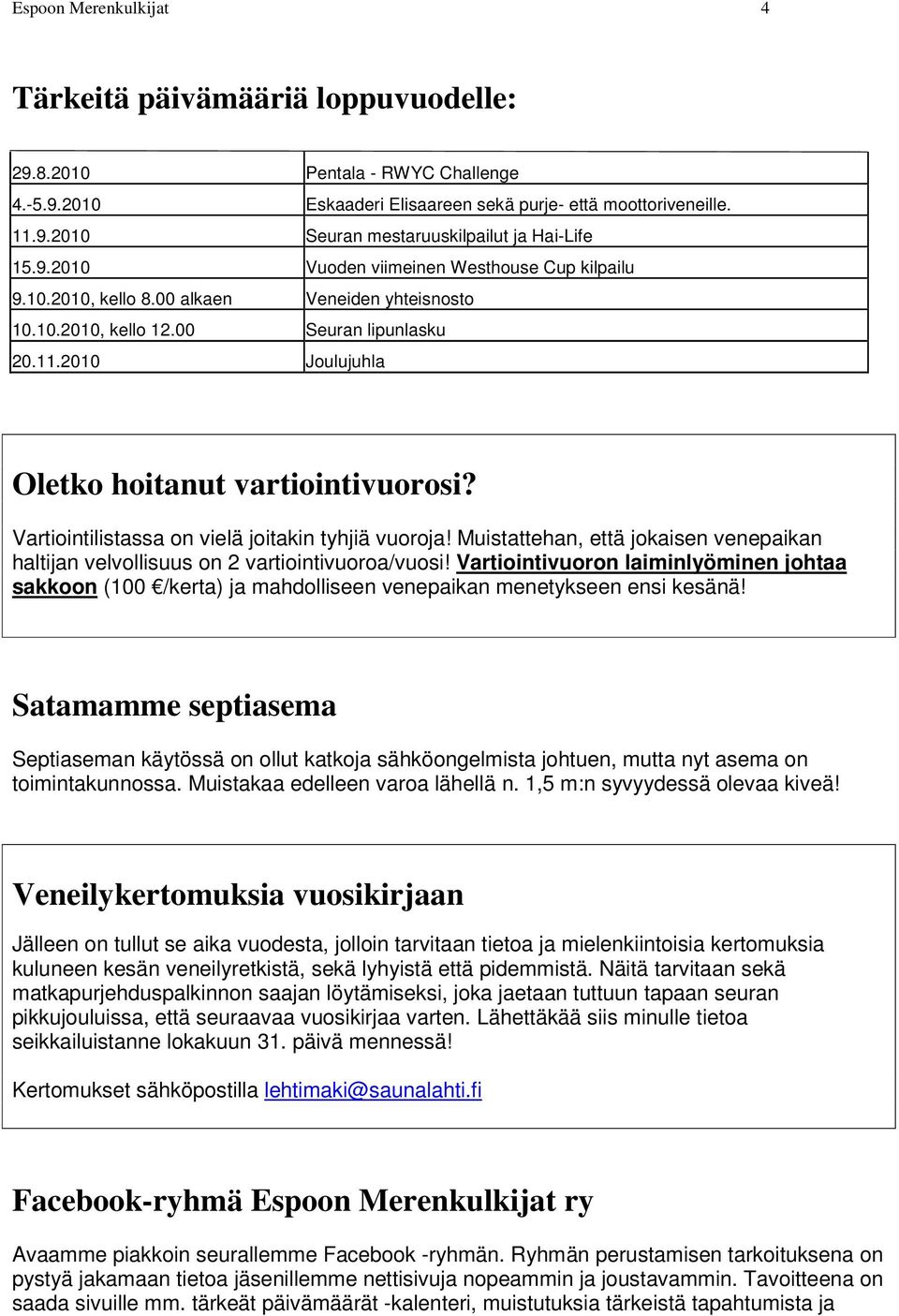 Vartiointilistassa on vielä joitakin tyhjiä vuoroja! Muistattehan, että jokaisen venepaikan haltijan velvollisuus on 2 vartiointivuoroa/vuosi!