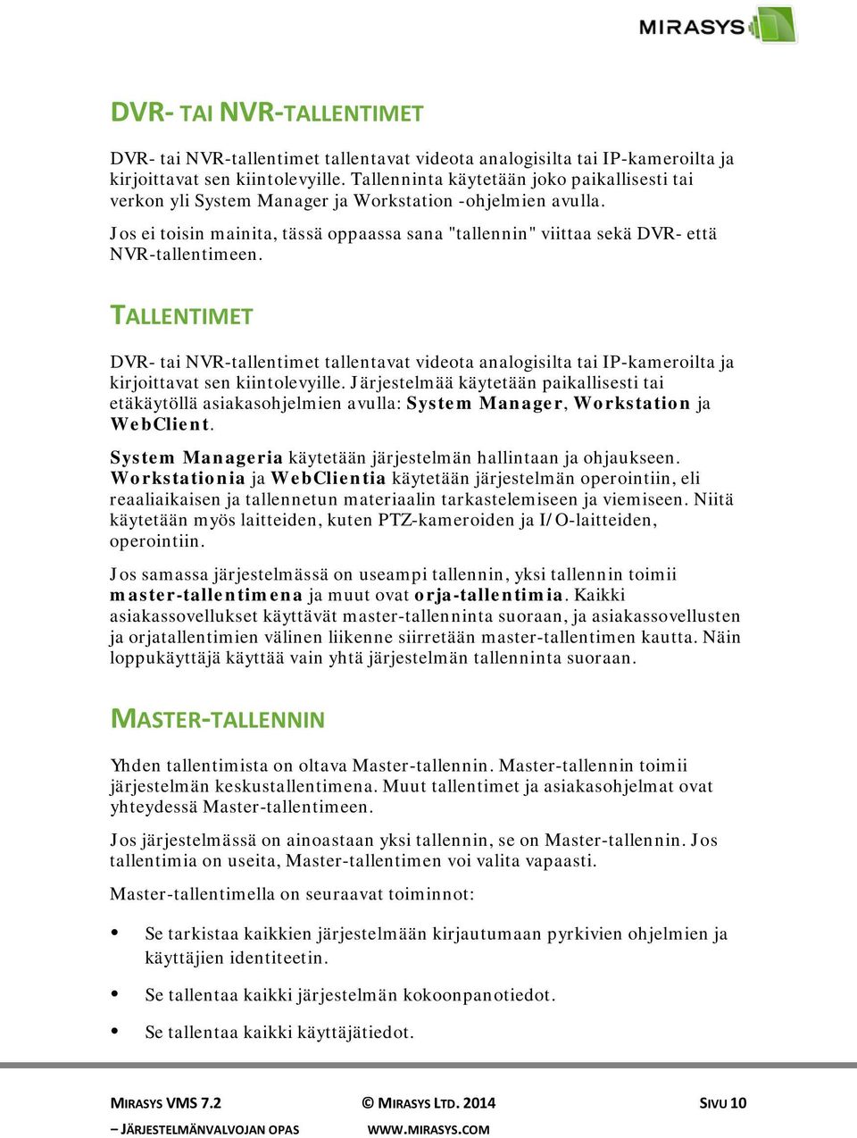 TALLENTIMET DVR- tai NVR-tallentimet tallentavat videota analogisilta tai IP-kameroilta ja kirjoittavat sen kiintolevyille.