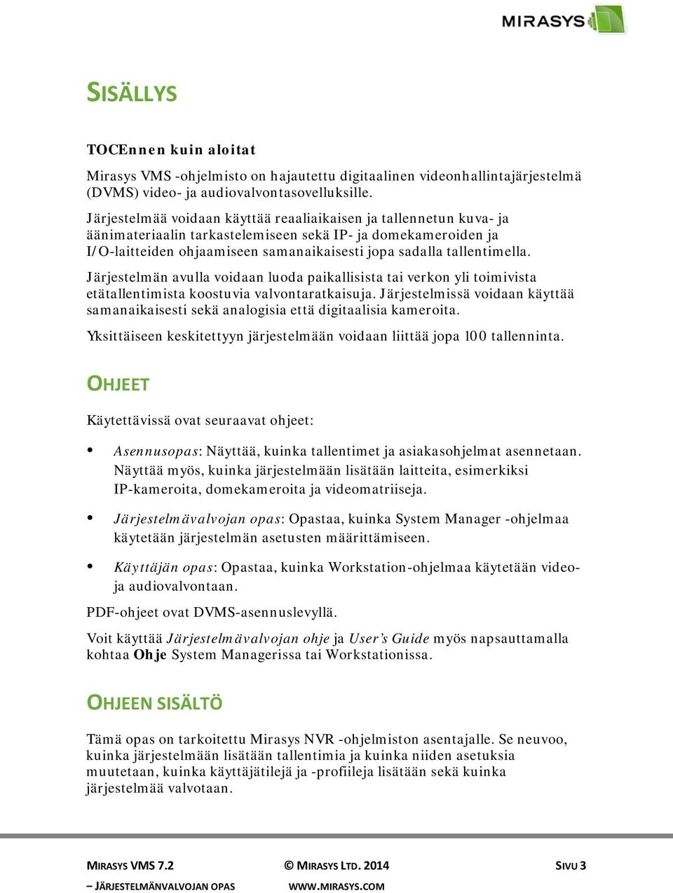 tallentimella. Järjestelmän avulla voidaan luoda paikallisista tai verkon yli toimivista etätallentimista koostuvia valvontaratkaisuja.
