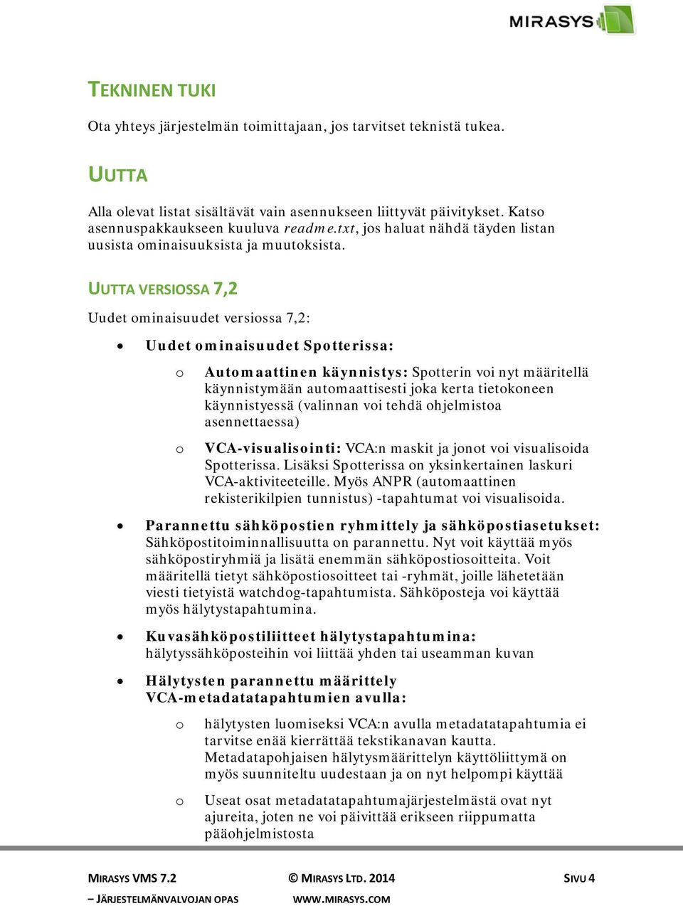 UUTTA VERSIOSSA 7,2 Uudet ominaisuudet versiossa 7,2: Uudet ominaisuudet Spotterissa: o o Automaattinen käynnistys: Spotterin voi nyt määritellä käynnistymään automaattisesti joka kerta tietokoneen