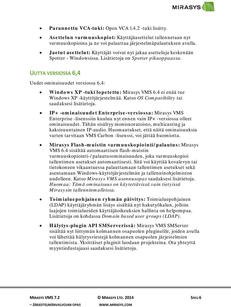 UUTTA VERSIOSSA 6,4 Uudet ominaisuudet versiossa 6,4: Windows XP -tuki lopetettu: Mirasys VMS 6.4 ei enää tue Windows XP -käyttöjärjestelmää. Katso OS Compatibility tai saadaksesi lisätietoja.